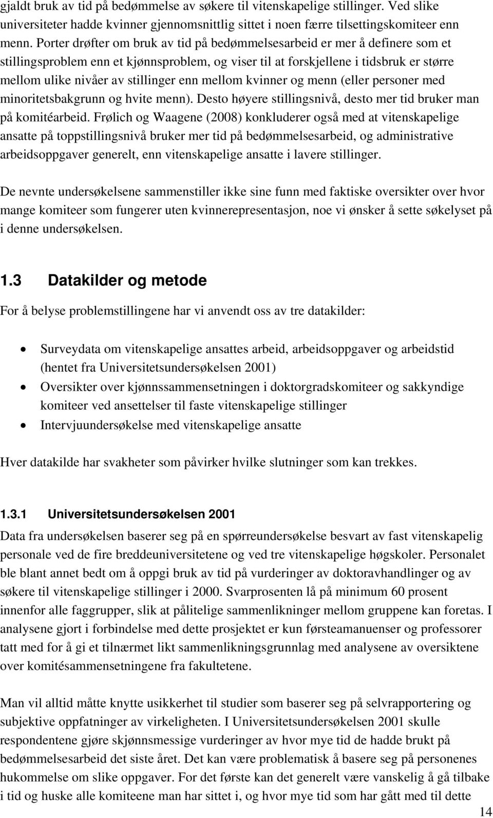 enn mellom kvinner og menn (eller personer med minoritetsbakgrunn og hvite menn). Desto høyere stillingsnivå, desto mer tid bruker man på komitéarbeid.