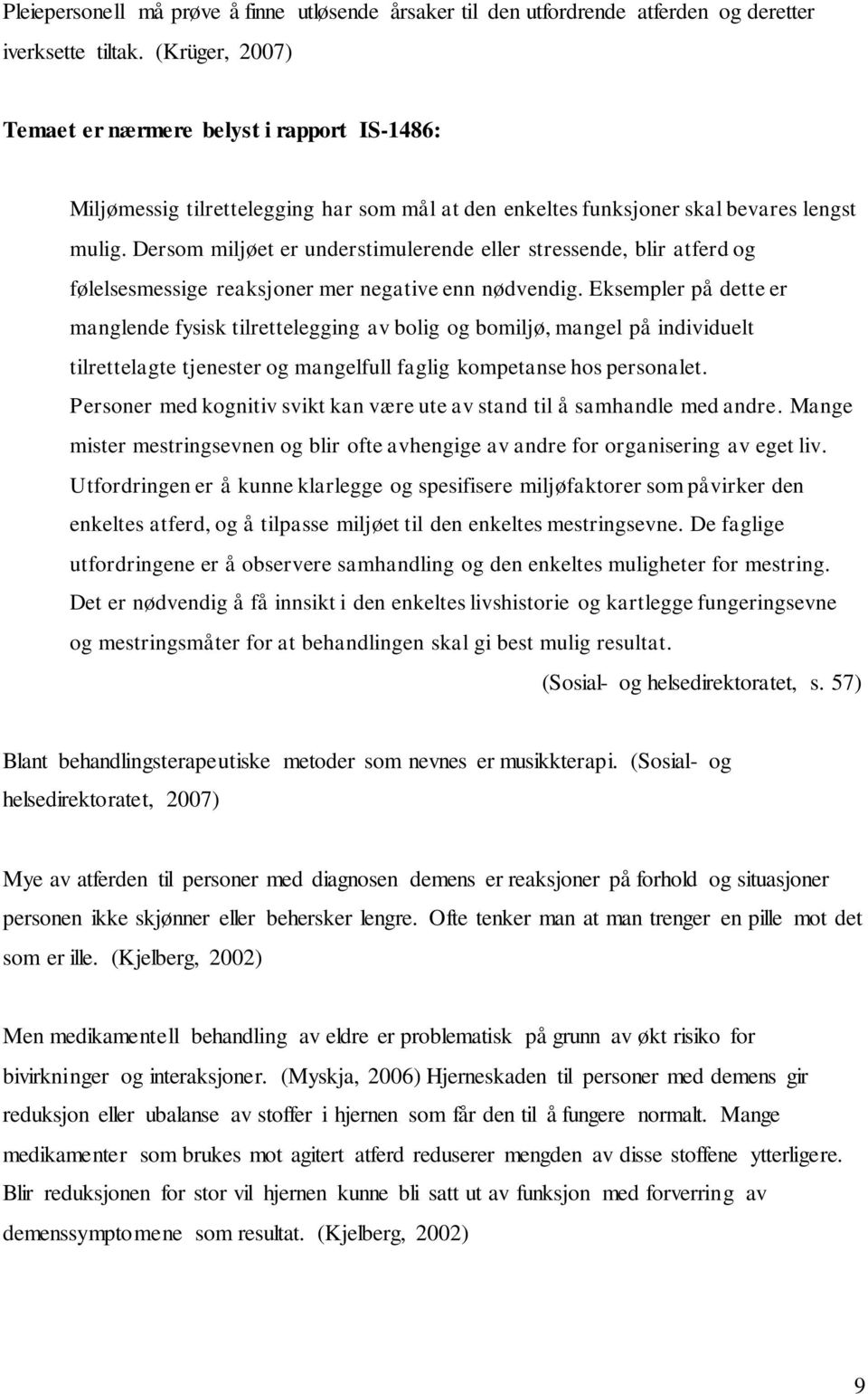 Dersom miljøet er understimulerende eller stressende, blir atferd og følelsesmessige reaksjoner mer negative enn nødvendig.