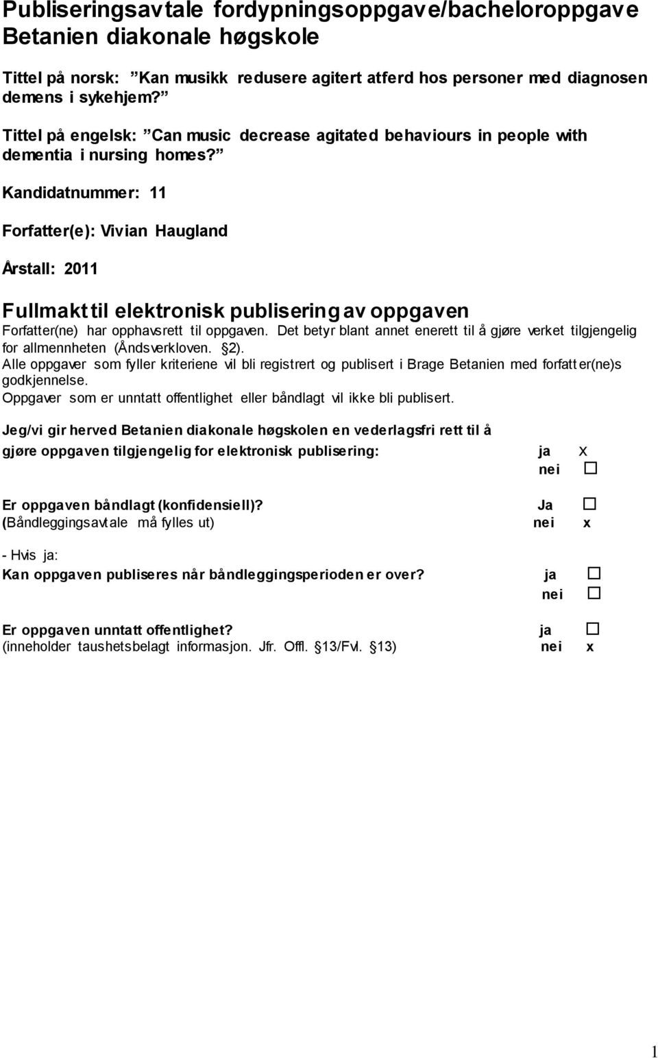 Kandidatnummer: 11 Forfatter(e): Vivian Haugland Årstall: 2011 Fullmakt til elektronisk publisering av oppgaven Forfatter(ne) har opphavsrett til oppgaven.