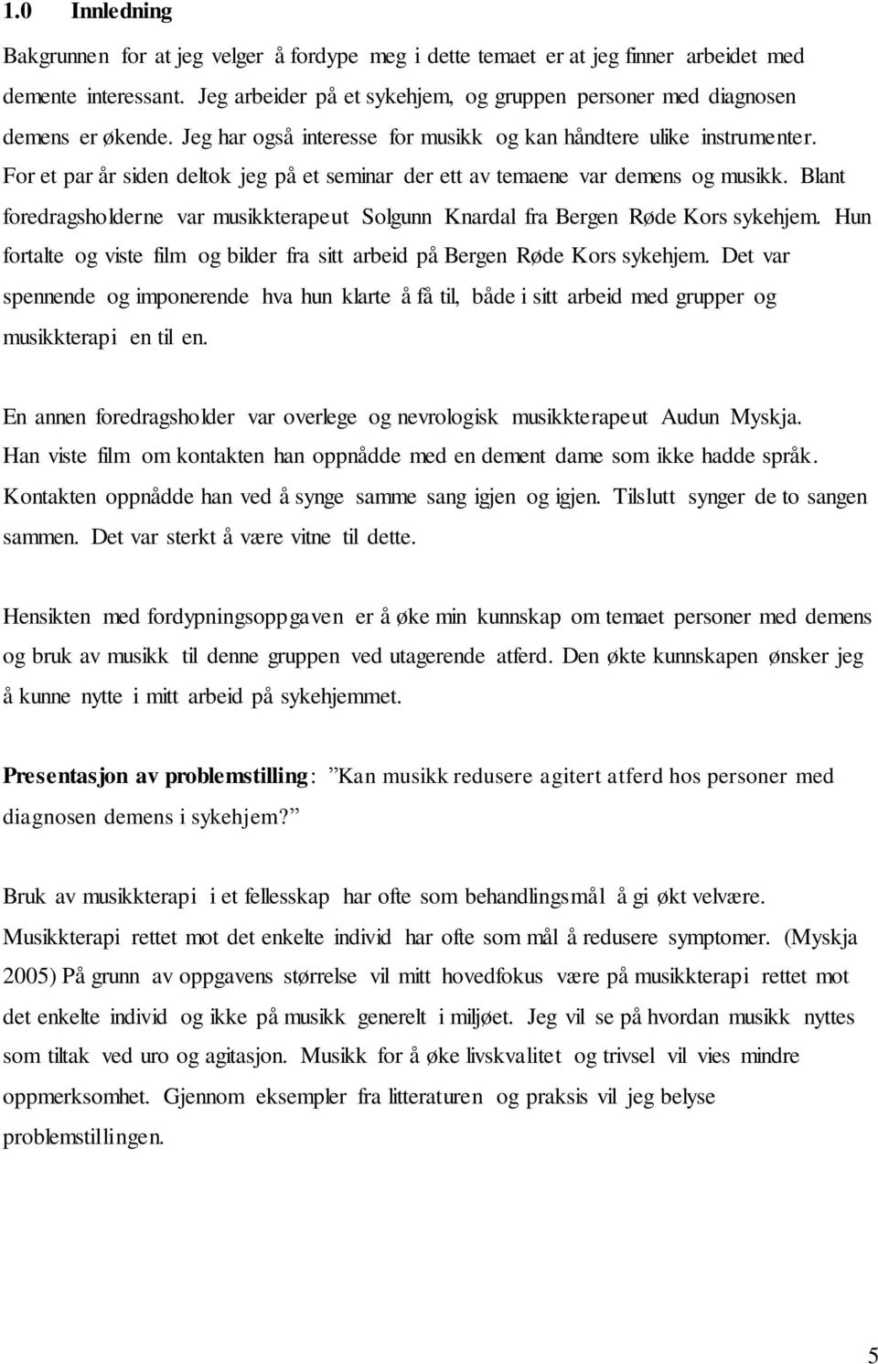 For et par år siden deltok jeg på et seminar der ett av temaene var demens og musikk. Blant foredragsholderne var musikkterapeut Solgunn Knardal fra Bergen Røde Kors sykehjem.