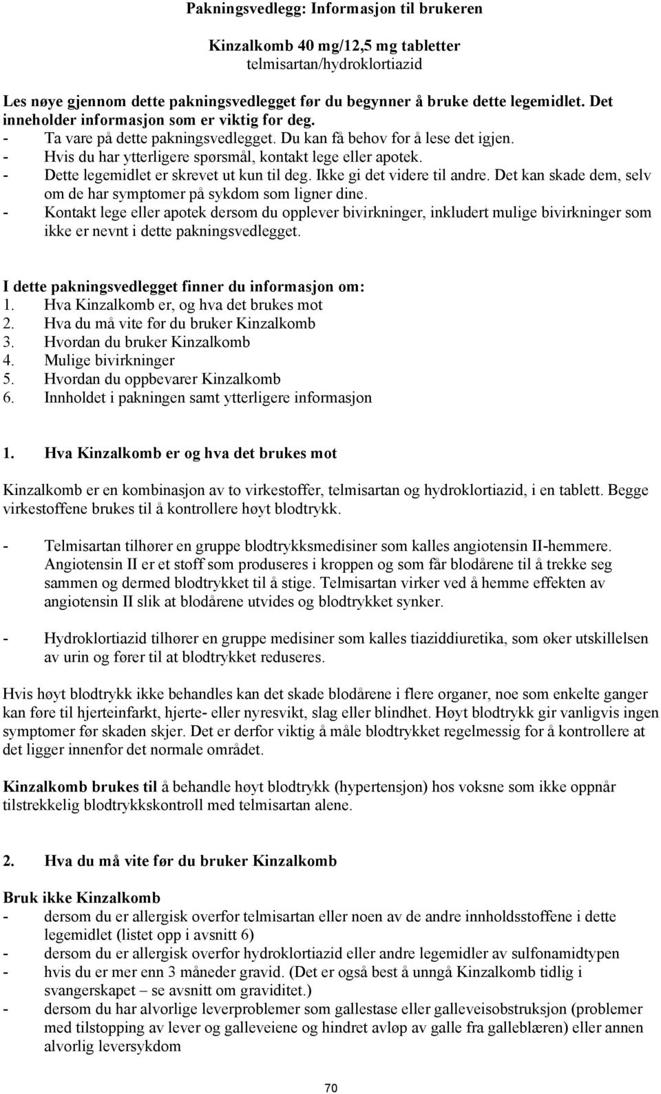 - Dette legemidlet er skrevet ut kun til deg. Ikke gi det videre til andre. Det kan skade dem, selv om de har symptomer på sykdom som ligner dine.