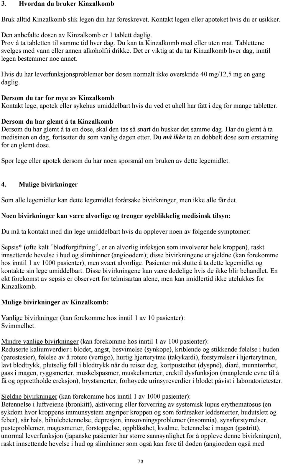 Det er viktig at du tar Kinzalkomb hver dag, inntil legen bestemmer noe annet. Hvis du har leverfunksjonsproblemer bør dosen normalt ikke overskride 40 mg/12,5 mg en gang daglig.