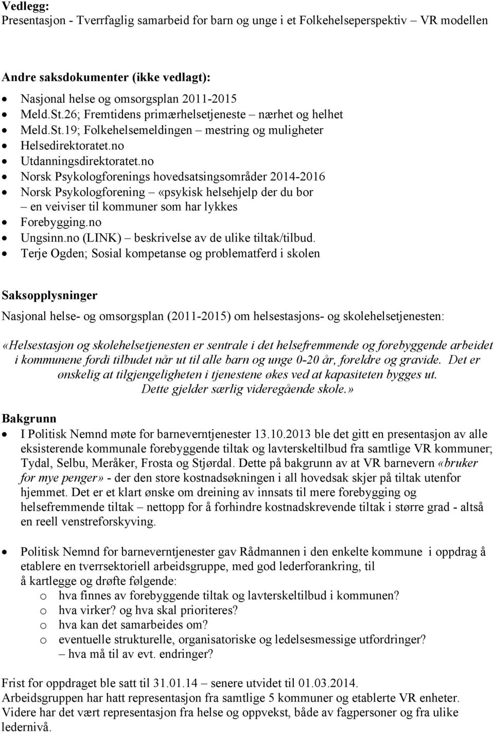 no Norsk Psykologforenings hovedsatsingsområder 2014-2016 Norsk Psykologforening «psykisk helsehjelp der du bor en veiviser til kommuner som har lykkes Forebygging.no Ungsinn.