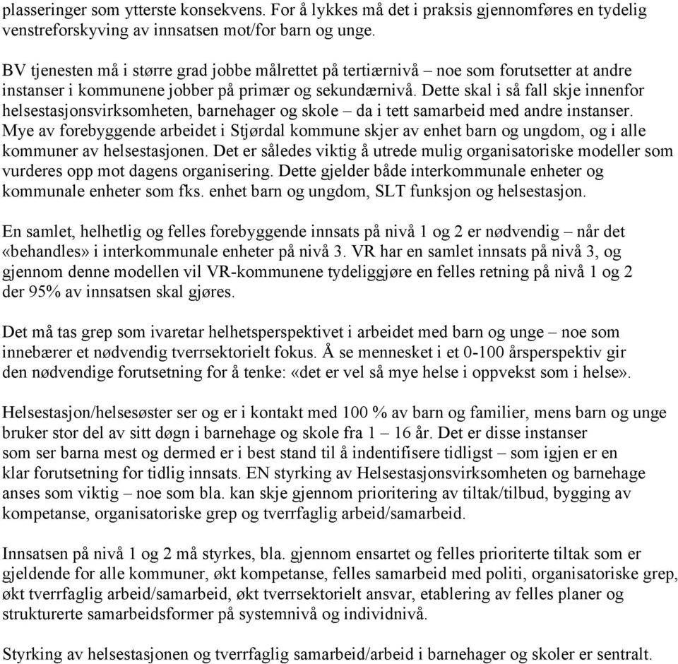 Dette skal i så fall skje innenfor helsestasjonsvirksomheten, barnehager og skole da i tett samarbeid med andre instanser.