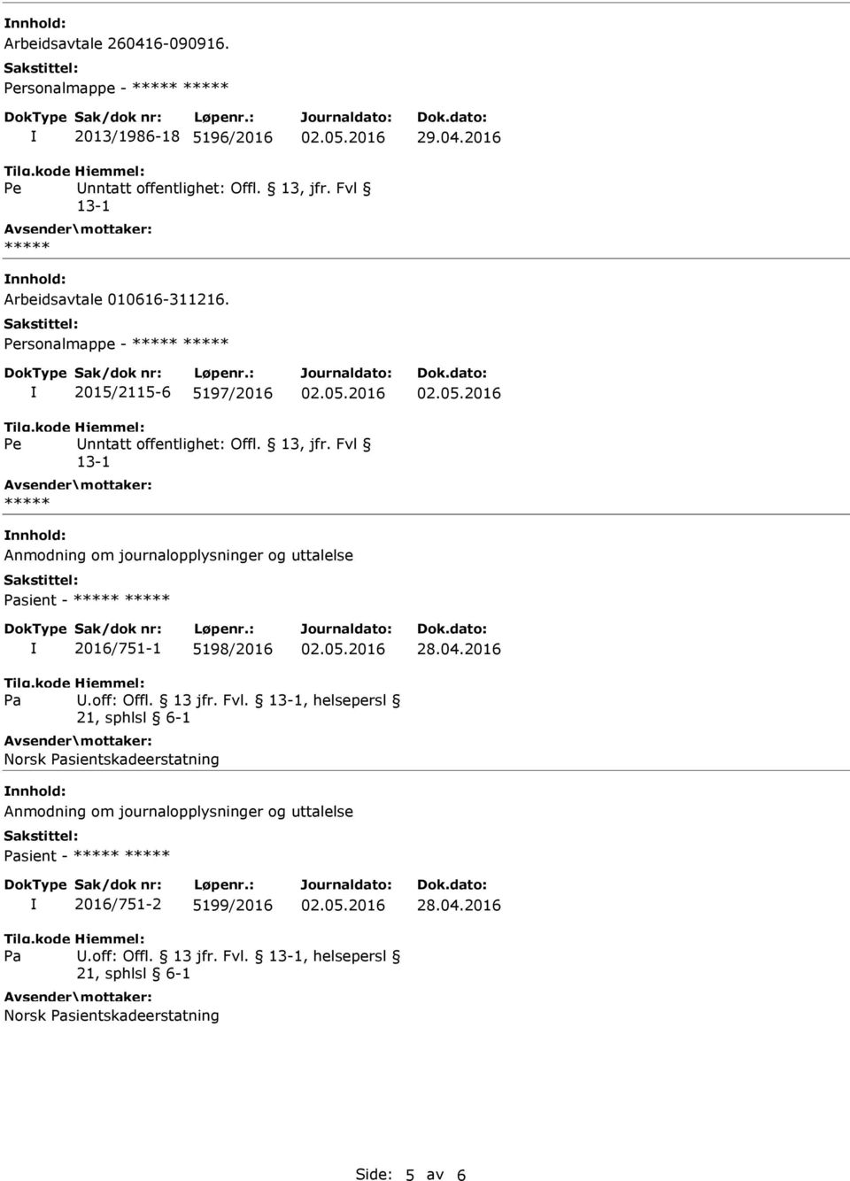 Fvl ***** Anmodning om journalopplysninger og uttalelse sient - ***** ***** 2016/751-1 5198/2016 28.04.2016.off: Offl. 13 jfr. Fvl.