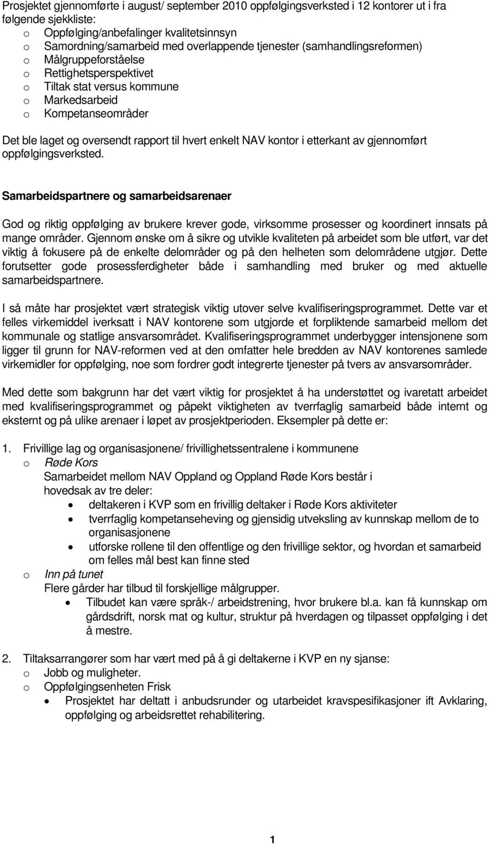 gjennmført ppfølgingsverksted. Samarbeidspartnere g samarbeidsarenaer Gd g riktig ppfølging av brukere krever gde, virksmme prsesser g krdinert innsats på mange mråder.