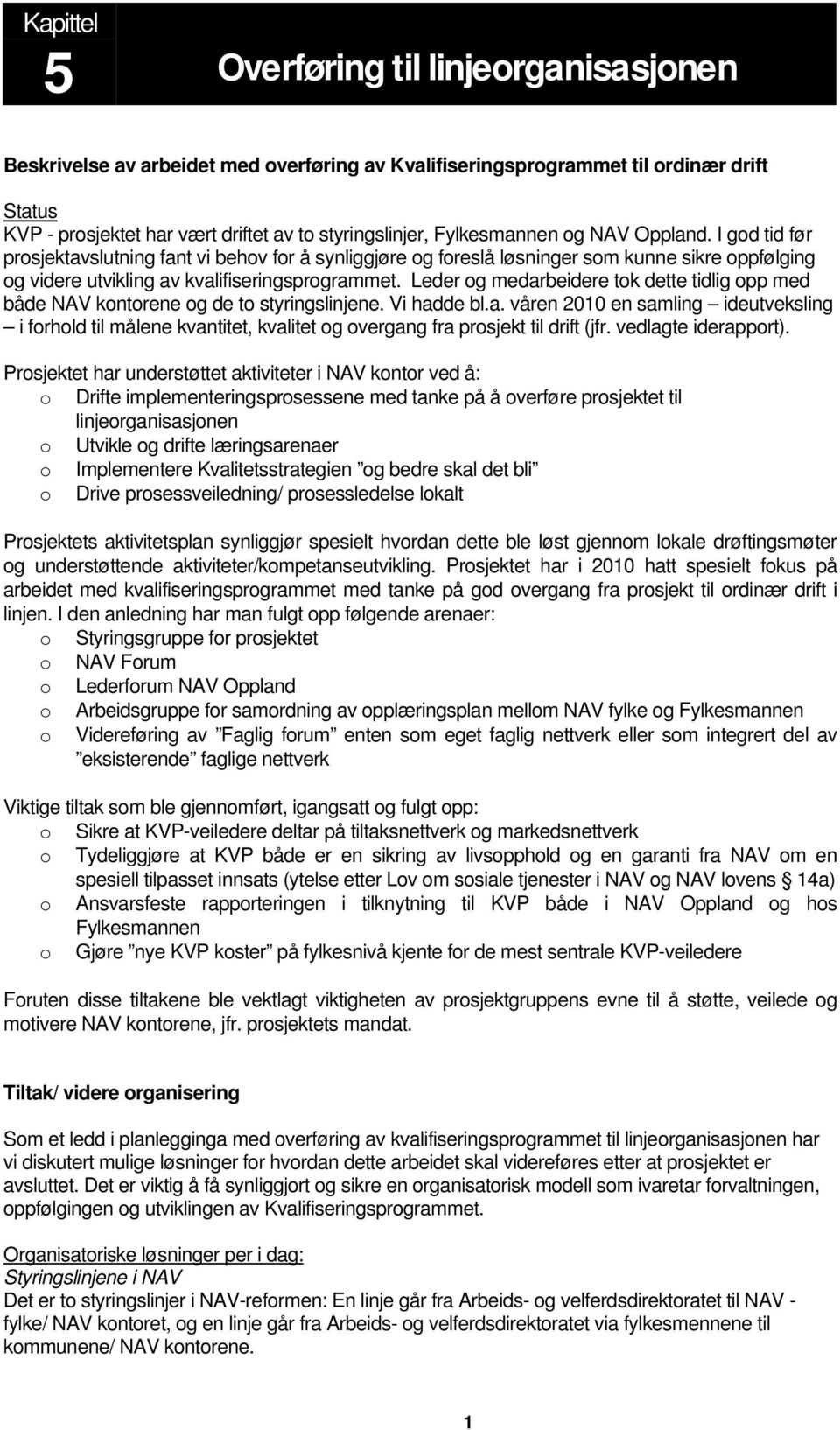 Leder g medarbeidere tk dette tidlig pp med både NAV kntrene g de t styringslinjene. Vi hadde bl.a. våren 2010 en samling ideutveksling i frhld til målene kvantitet, kvalitet g vergang fra prsjekt til drift (jfr.