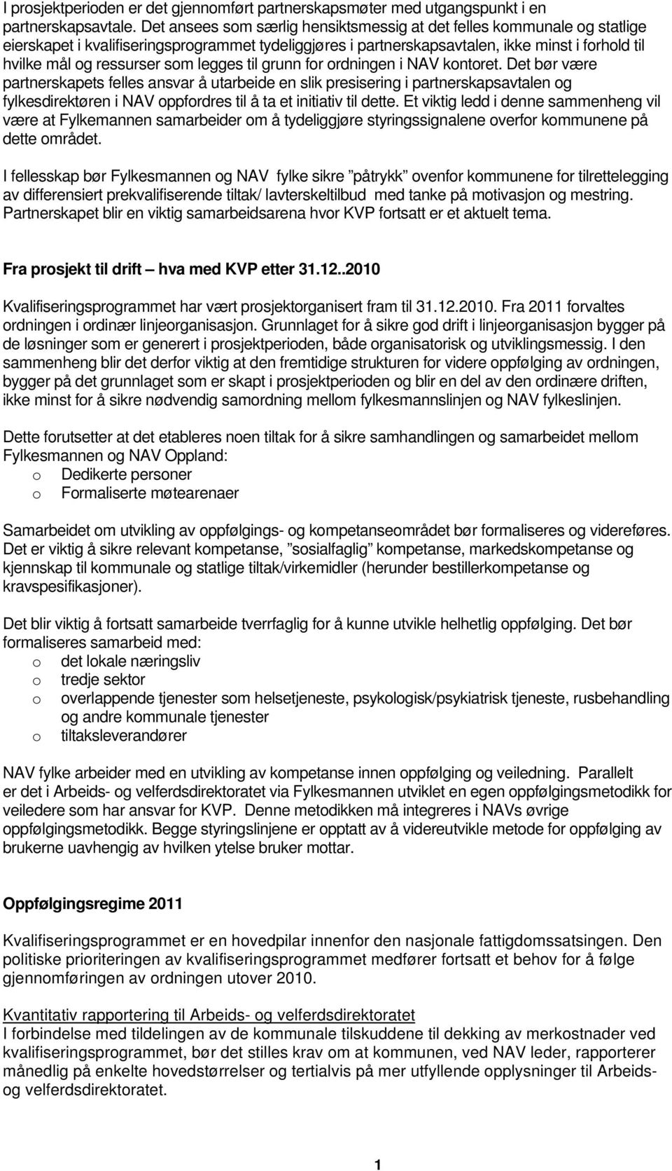 til grunn fr rdningen i NAV kntret. Det bør være partnerskapets felles ansvar å utarbeide en slik presisering i partnerskapsavtalen g fylkesdirektøren i NAV ppfrdres til å ta et initiativ til dette.