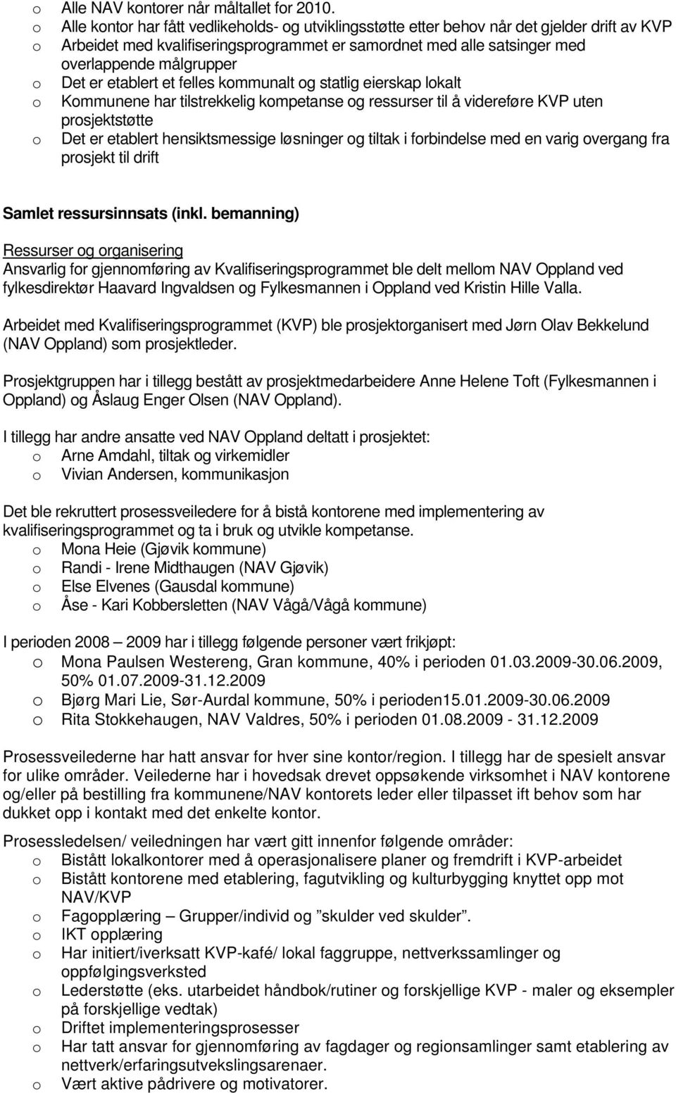 etablert et felles kmmunalt g statlig eierskap lkalt Kmmunene har tilstrekkelig kmpetanse g ressurser til å videreføre KVP uten prsjektstøtte Det er etablert hensiktsmessige løsninger g tiltak i