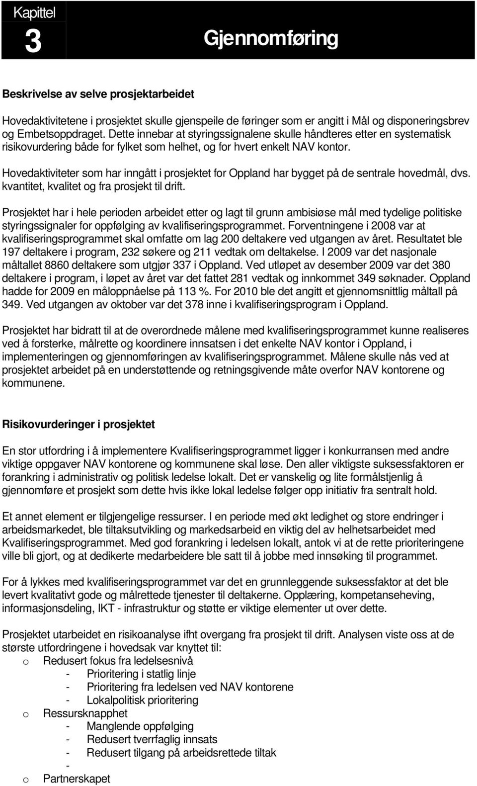 Hvedaktiviteter sm har inngått i prsjektet fr Oppland har bygget på de sentrale hvedmål, dvs. kvantitet, kvalitet g fra prsjekt til drift.