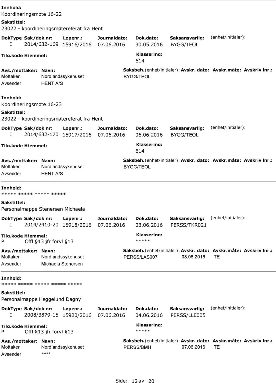 06.2016 614 HENT A/S ersonalmappe Stenersen Michaela 2014/2410-20 15918/2016 03.06.2016 ERSS/TKR021 ERSS/LAS007 08.