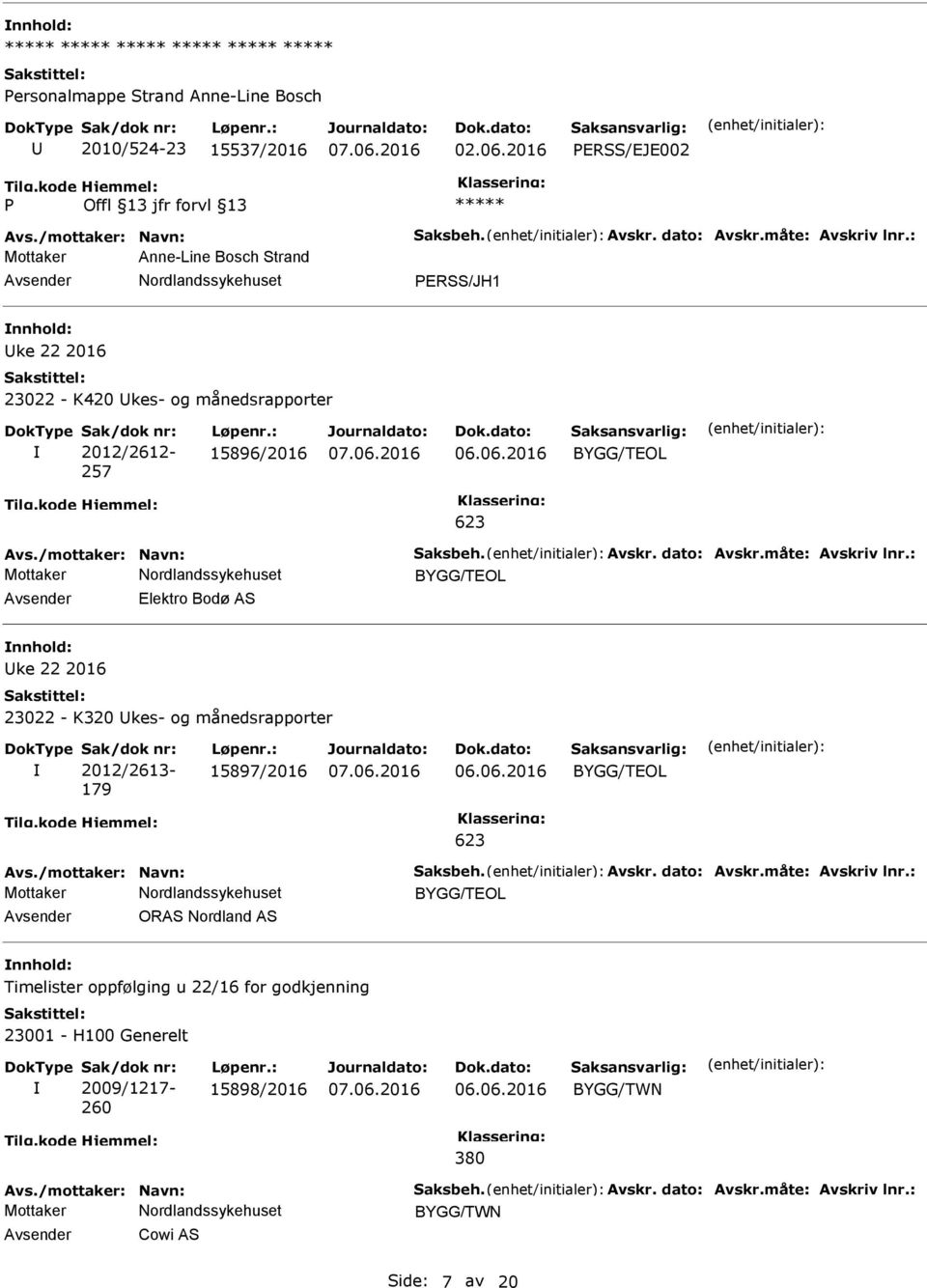 06.2016 623 Elektro Bodø AS ke 22 2016 23022 - K320 kes- og månedsrapporter Sak/dok nr: 2012/2613-179 Løpenr.: 15897/2016 06.06.2016 623 ORAS Nordland AS Timelister oppfølging u 22/16 for godkjenning 23001 - H100 Generelt Sak/dok nr: 2009/1217-260 Løpenr.