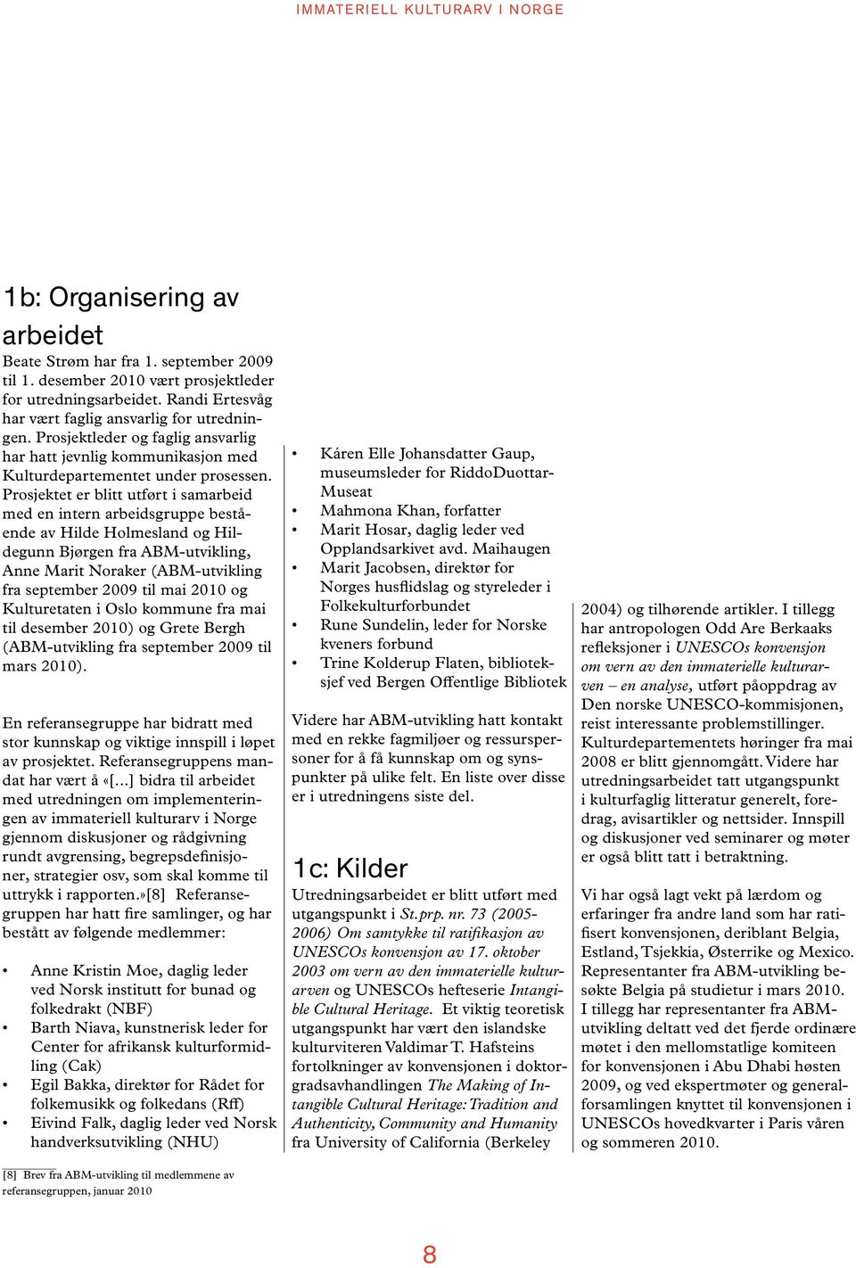 Prosjektet er blitt utført i samarbeid med en intern arbeidsgruppe bestående av Hilde Holmesland og Hildegunn Bjørgen fra ABM-utvikling, Anne Marit Noraker (ABM-utvikling fra september 2009 til mai