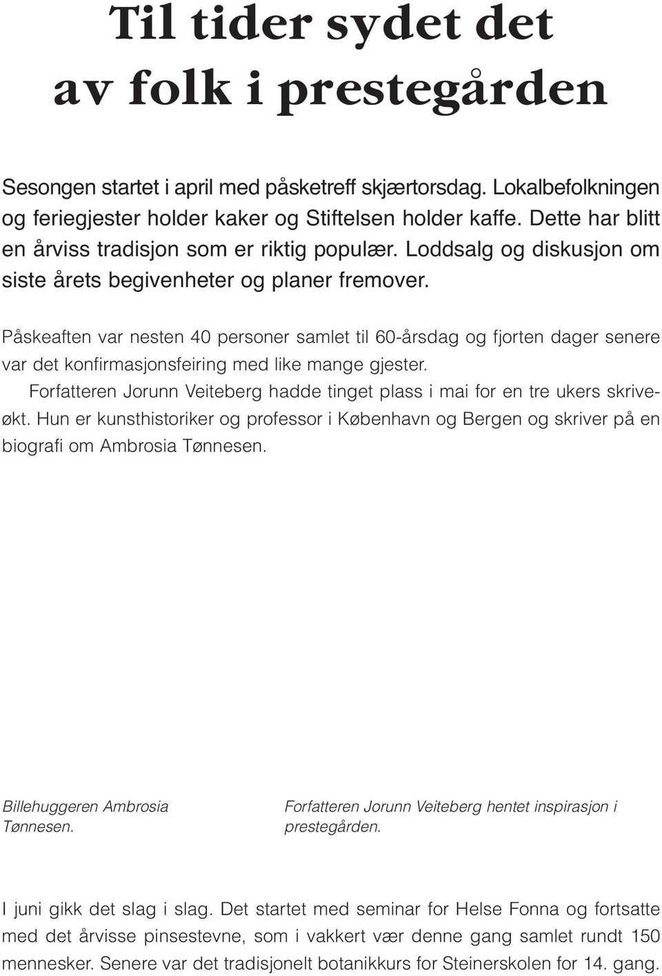 Påskeaften var nesten 40 personer samlet til 60-årsdag og fjorten dager senere var det konfirmasjonsfeiring med like mange gjester.