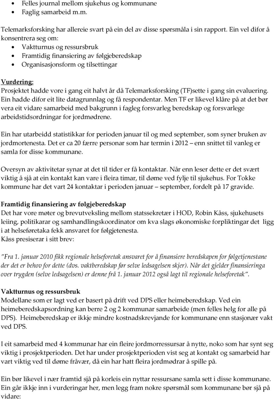 Telemarksforsking (TF)sette i gang sin evaluering. Ein hadde difor eit lite datagrunnlag og få respondentar.