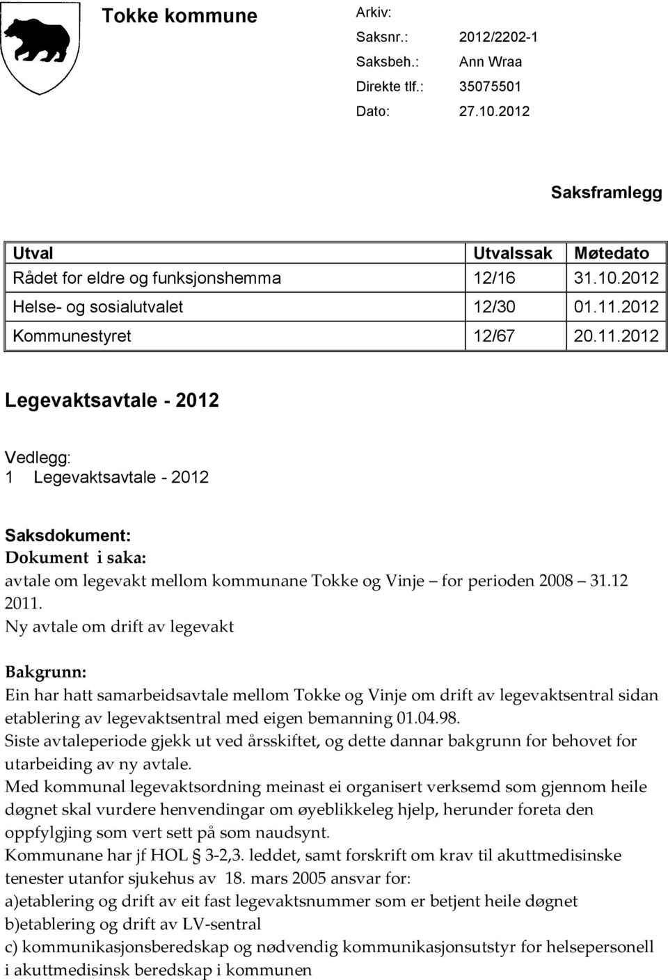 12 2011. Ny avtale om drift av legevakt Bakgrunn: Ein har hatt samarbeidsavtale mellom Tokke og Vinje om drift av legevaktsentral sidan etablering av legevaktsentral med eigen bemanning 01.04.98.