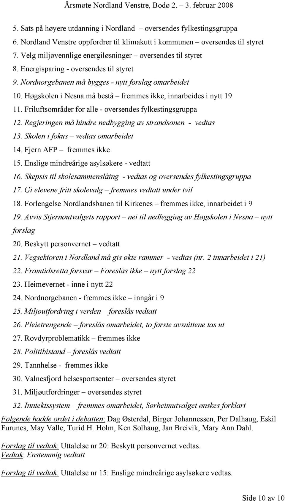 Høgskolen i Nesna må bestå fremmes ikke, innarbeides i nytt 19 11. Friluftsområder for alle - oversendes fylkestingsgruppa 12. Regjeringen må hindre nedbygging av strandsonen - vedtas 13.