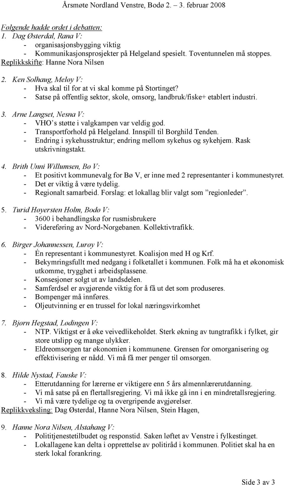 Arne Langset, Nesna V: - VHO s støtte i valgkampen var veldig god. - Transportforhold på Helgeland. Innspill til Borghild Tenden. - Endring i sykehusstruktur; endring mellom sykehus og sykehjem.