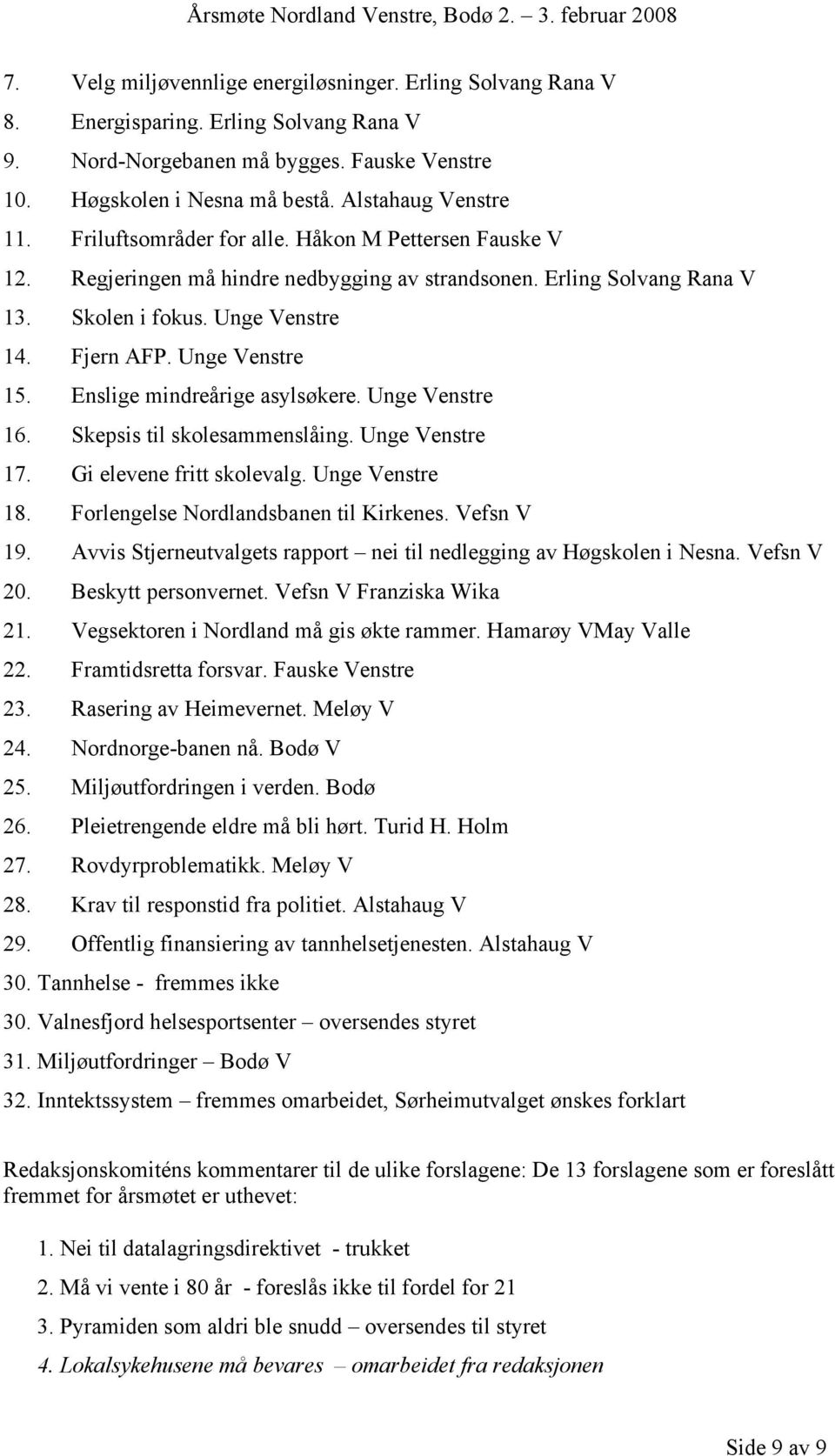 Enslige mindreårige asylsøkere. Unge Venstre 16. Skepsis til skolesammenslåing. Unge Venstre 17. Gi elevene fritt skolevalg. Unge Venstre 18. Forlengelse Nordlandsbanen til Kirkenes. Vefsn V 19.