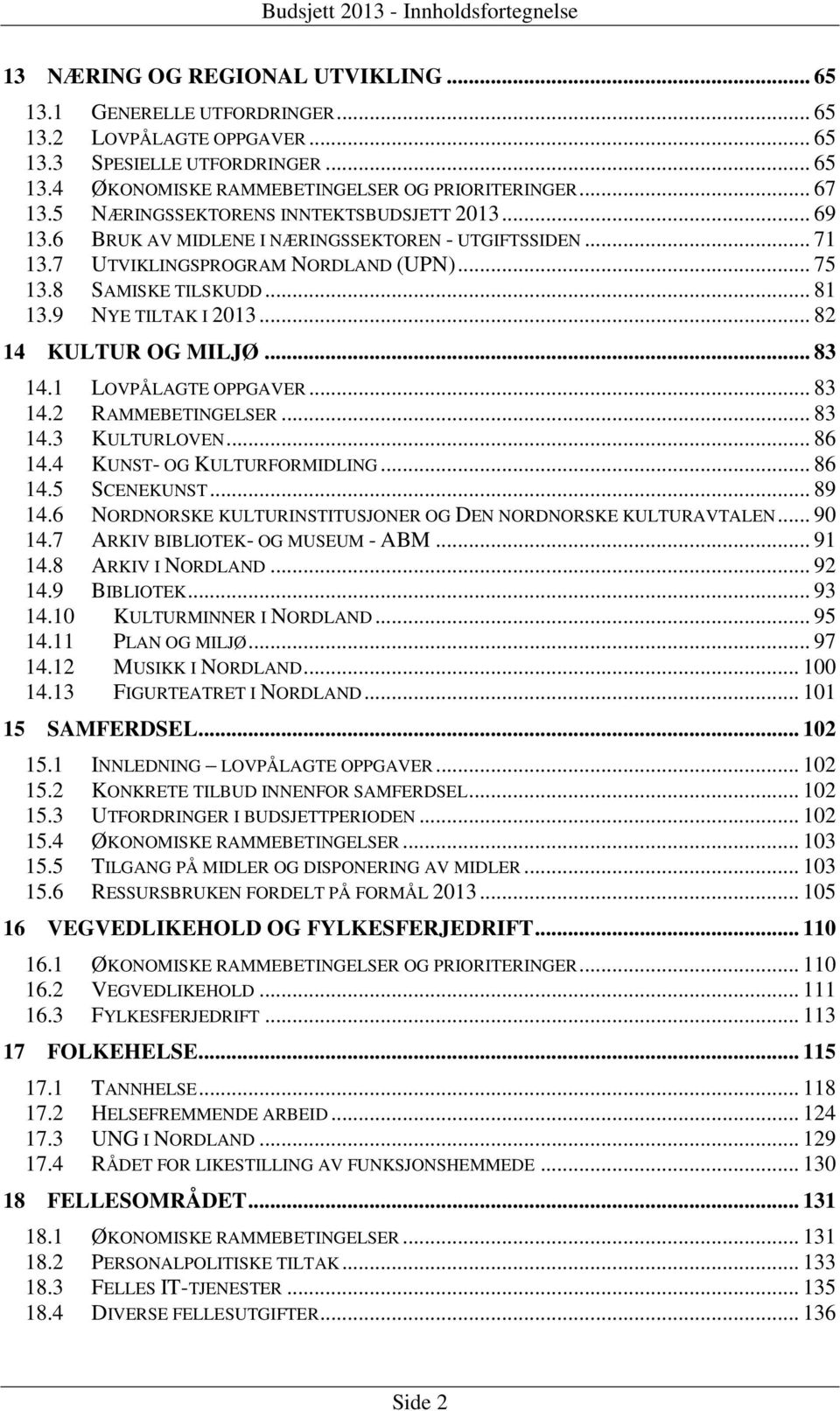 9 NYE TILTAK I 2013... 82 14 KULTUR OG MILJØ... 83 14.1 LOVPÅLAGTE OPPGAVER... 83 14.2 RAMMEBETINGELSER... 83 14.3 KULTURLOVEN... 86 14.4 KUNST- OG KULTURFORMIDLING... 86 14.5 SCENEKUNST... 89 14.