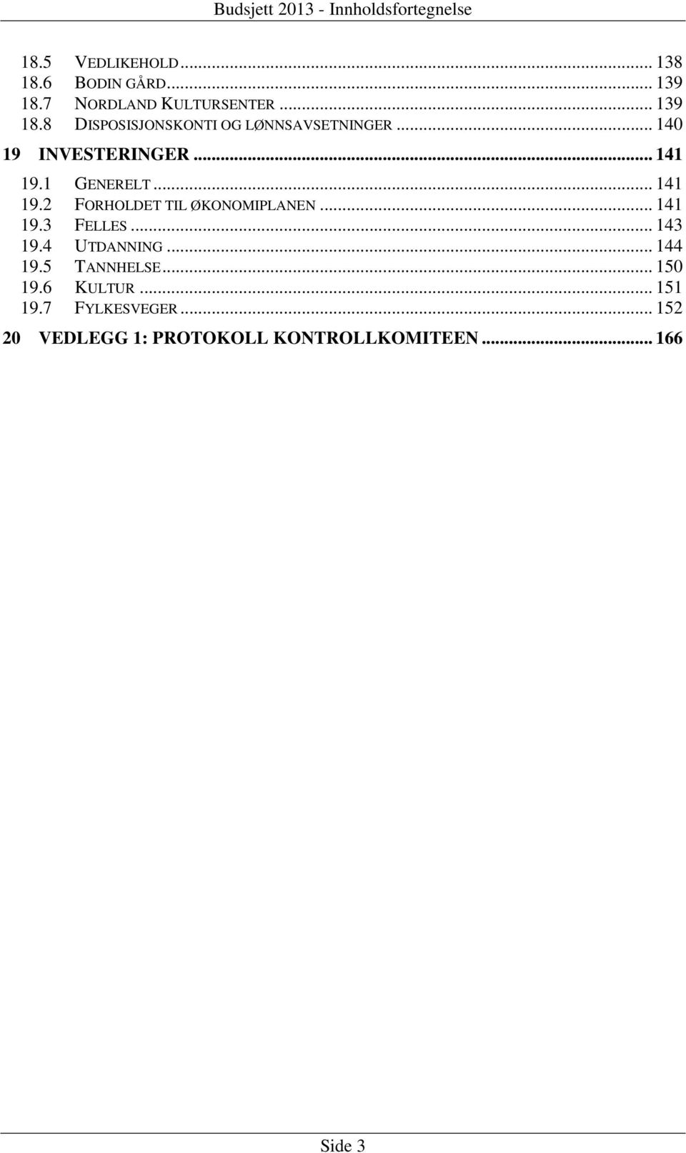 .. 141 19.1 GENERELT... 141 19.2 FORHOLDET TIL ØKONOMIPLANEN... 141 19.3 FELLES... 143 19.4 UTDANNING.