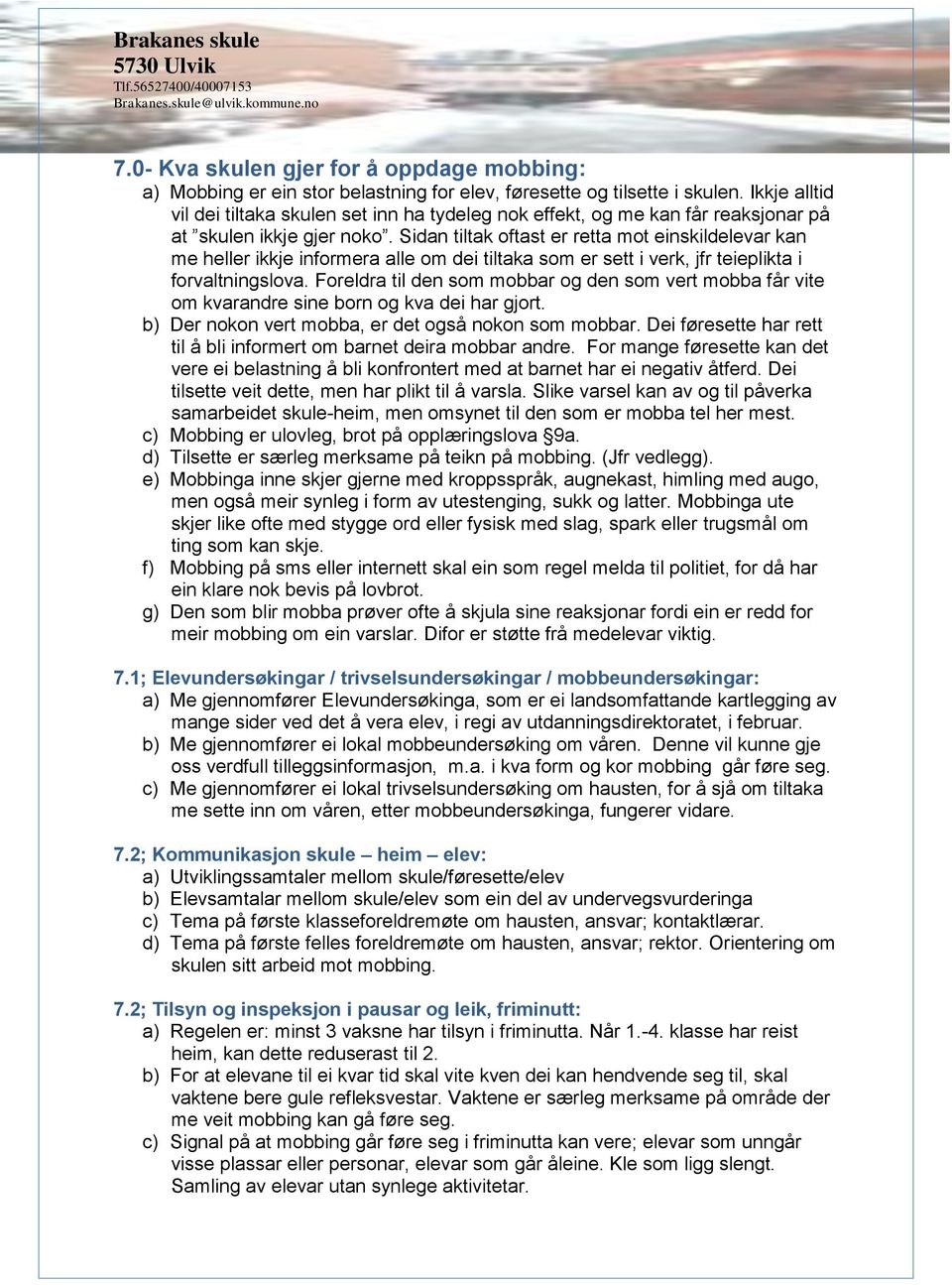 Sidan tiltak oftast er retta mot einskildelevar kan me heller ikkje informera alle om dei tiltaka som er sett i verk, jfr teieplikta i forvaltningslova.