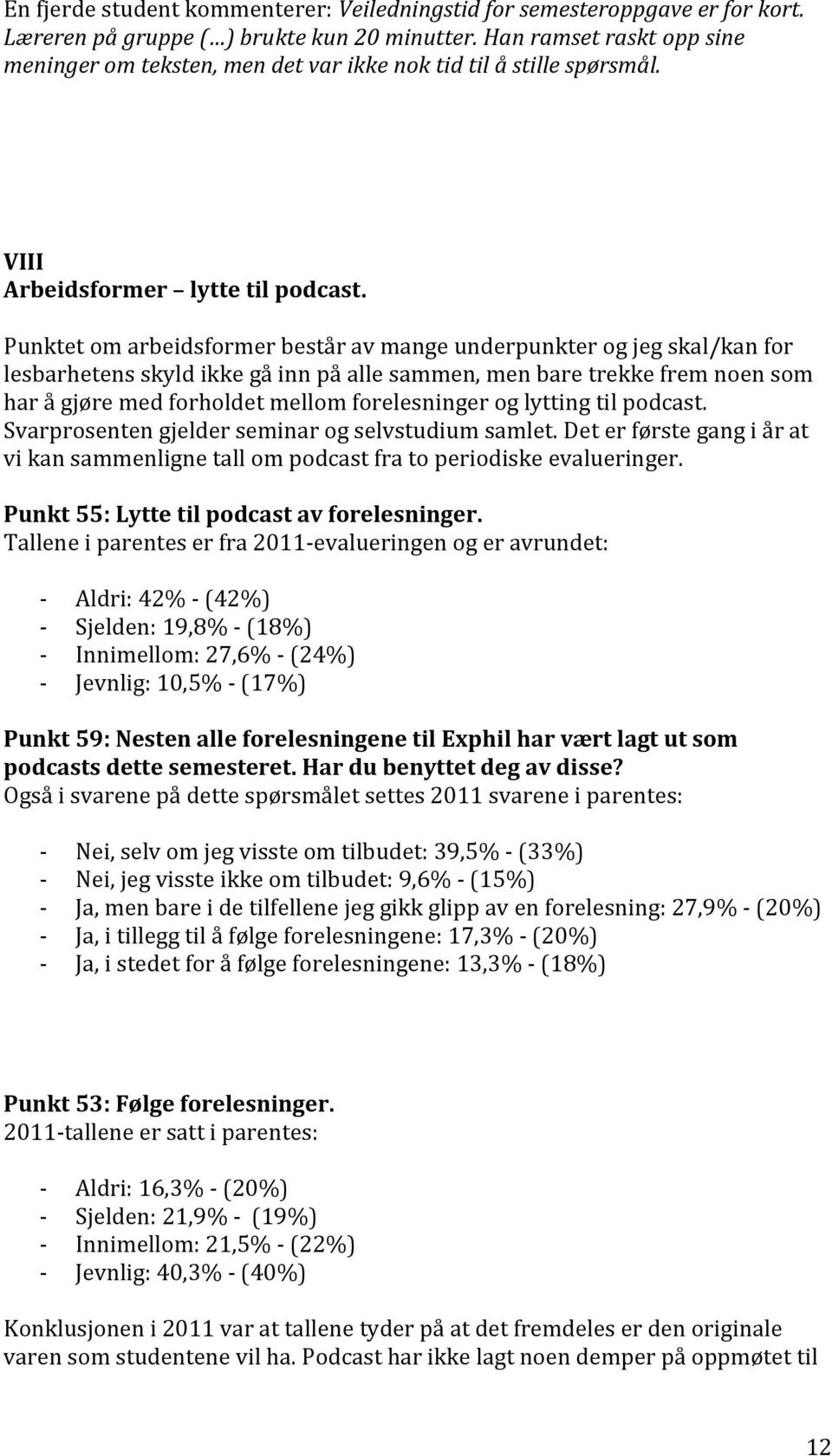 Punktet om arbeidsformer består av mange underpunkter og jeg skal/kan for lesbarhetens skyld ikke gå inn på alle sammen, men bare trekke frem noen som har å gjøre med forholdet mellom forelesninger