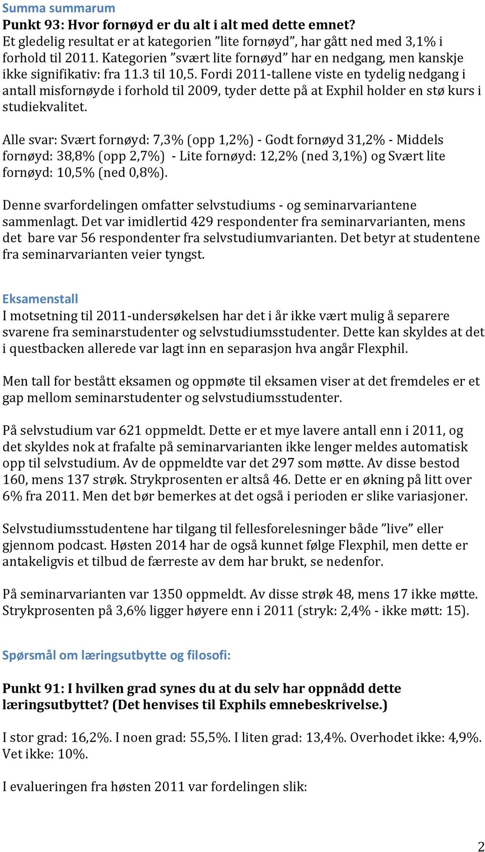 Fordi 2011-tallene viste en tydelig nedgang i antall misfornøyde i forhold til 2009, tyder dette på at Exphil holder en stø kurs i studiekvalitet.