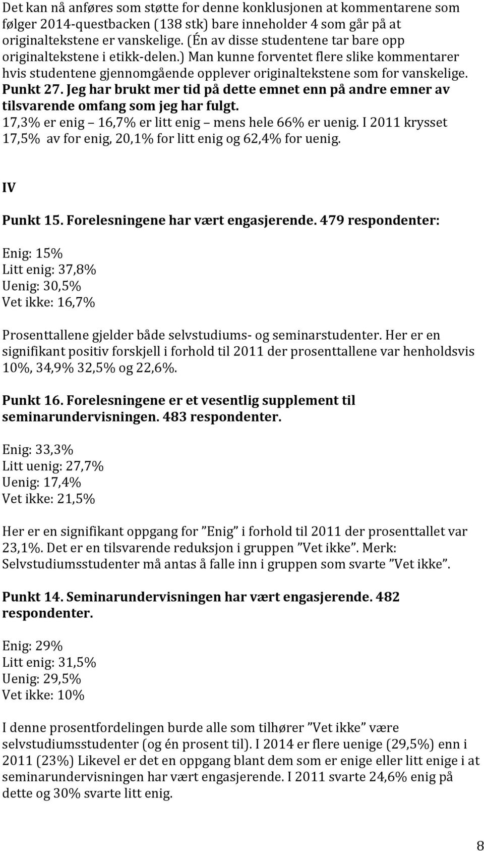 Jeg har brukt mer tid på dette emnet enn på andre emner av tilsvarende omfang som jeg har fulgt. 17,3% er enig 16,7% er litt enig mens hele 66% er uenig.