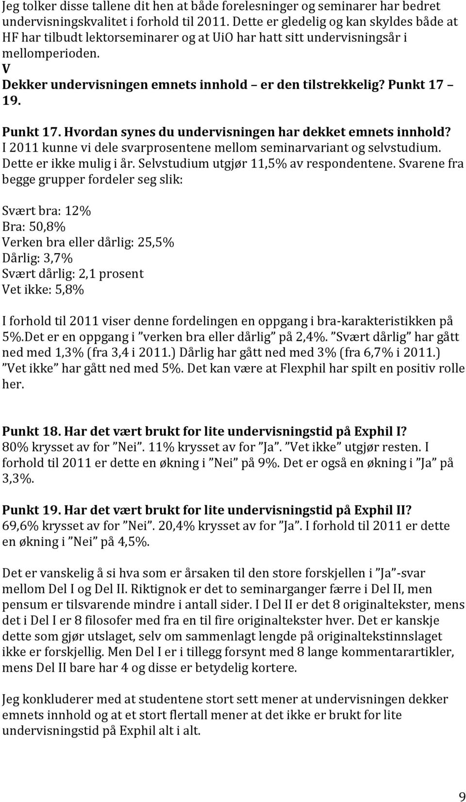 Punkt 17 19. Punkt 17. Hvordan synes du undervisningen har dekket emnets innhold? I 2011 kunne vi dele svarprosentene mellom seminarvariant og selvstudium. Dette er ikke mulig i år.