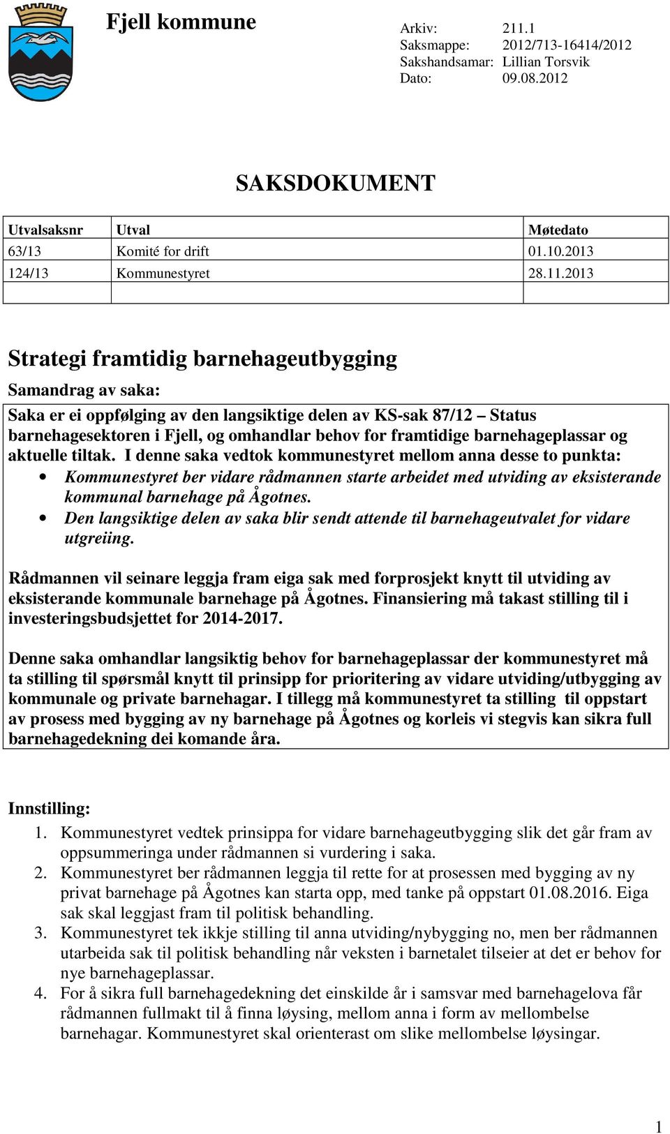 2013 Strategi framtidig barnehageutbygging Samandrag av saka: Saka er ei oppfølging av den langsiktige delen av KS-sak 87/12 Status barnehagesektoren i Fjell, og omhandlar behov for framtidige