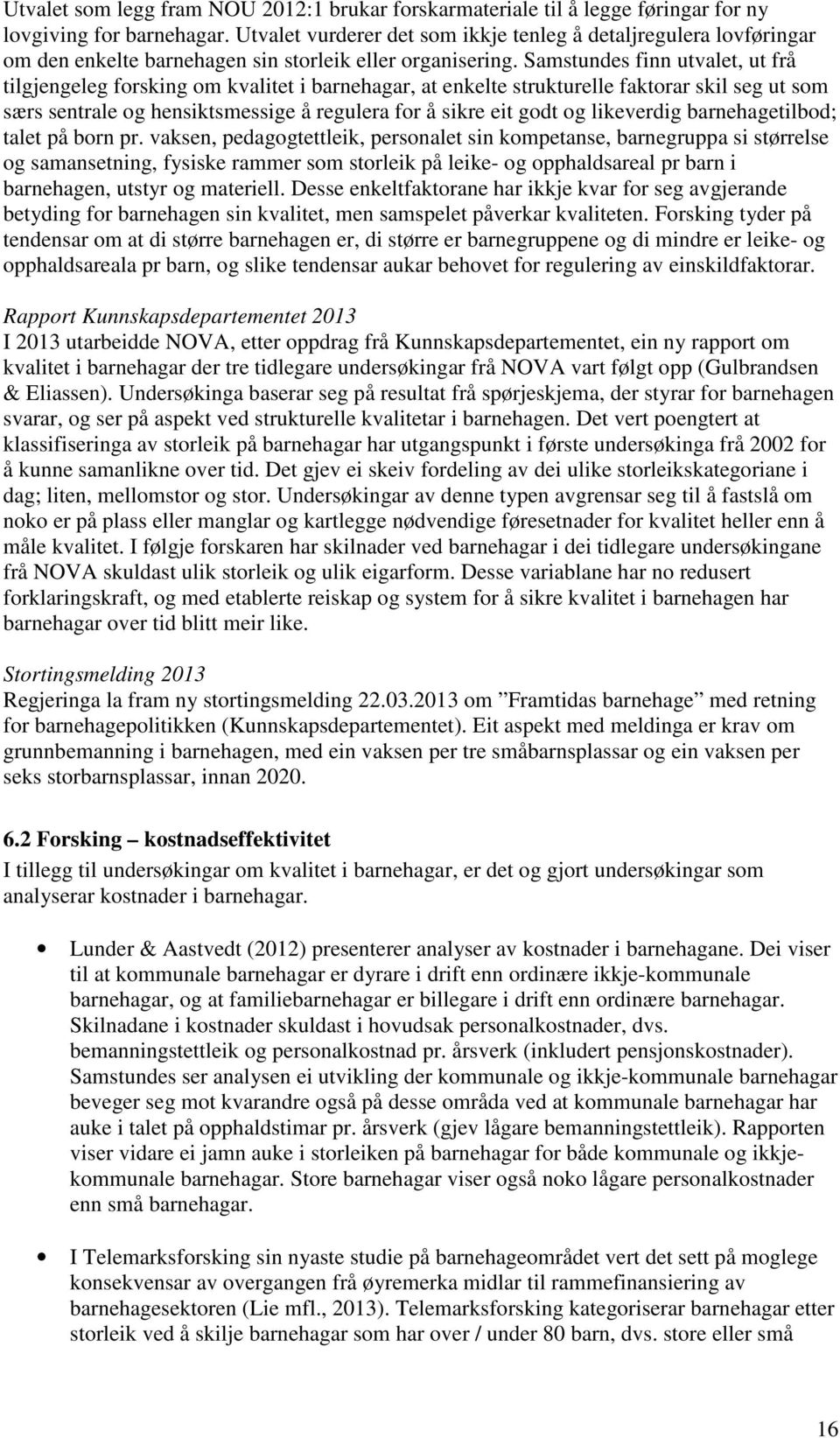 Samstundes finn utvalet, ut frå tilgjengeleg forsking om kvalitet i barnehagar, at enkelte strukturelle faktorar skil seg ut som særs sentrale og hensiktsmessige å regulera for å sikre eit godt og