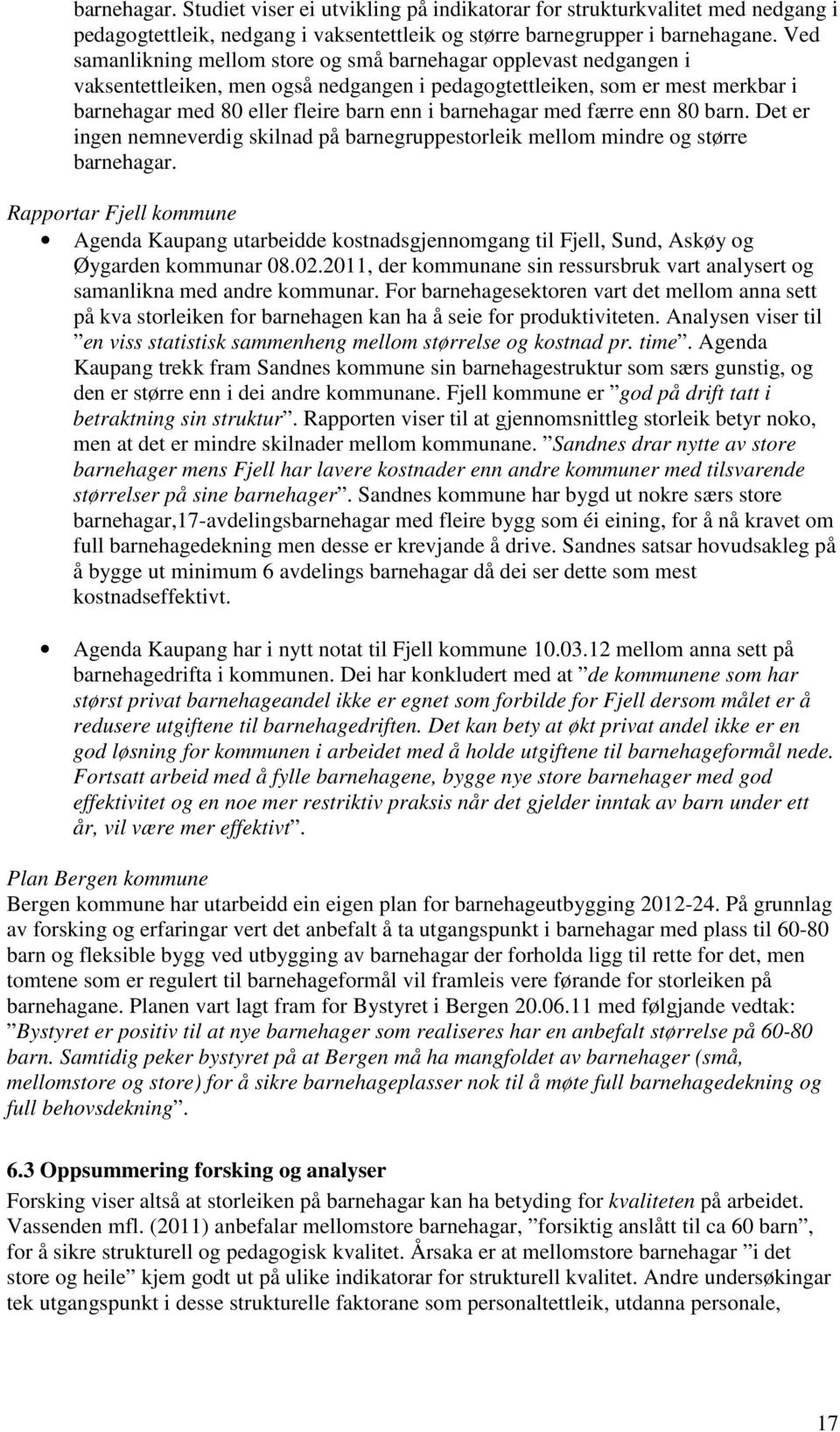 barnehagar med færre enn 80 barn. Det er ingen nemneverdig skilnad på barnegruppestorleik mellom mindre og større barnehagar.