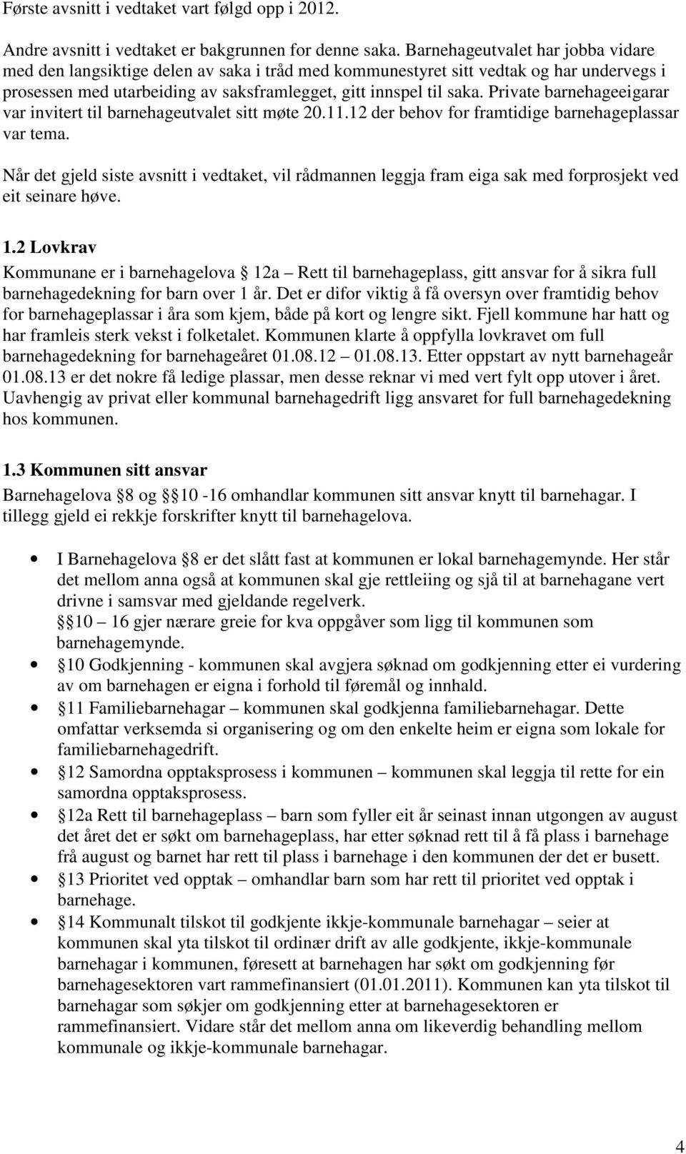 Private barnehageeigarar var invitert til barnehageutvalet sitt møte 20.11.12 der behov for framtidige barnehageplassar var tema.