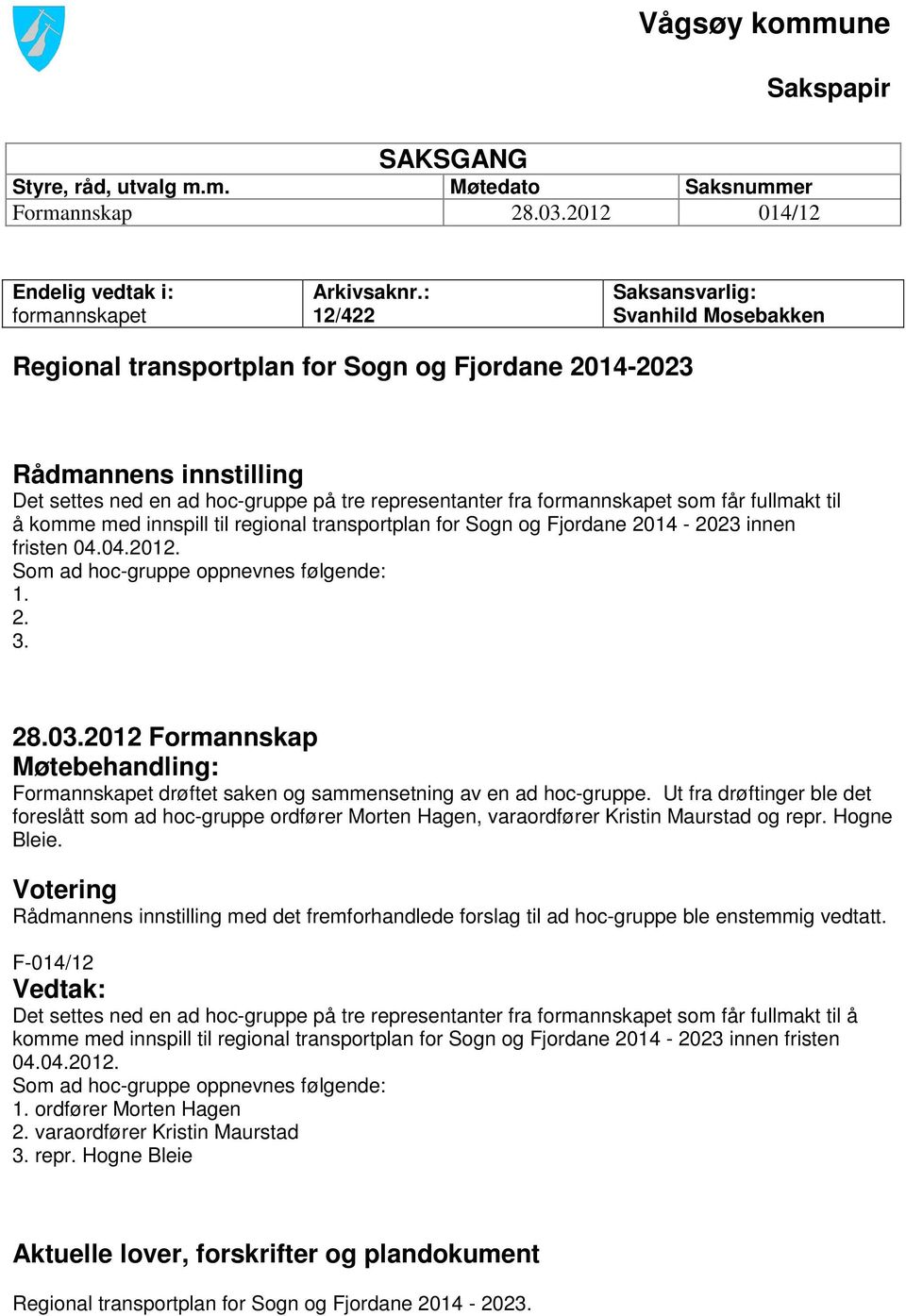 får fullmakt til å komme med innspill til regional transportplan for Sogn og Fjordane 2014-2023 innen fristen 04.04.2012. Som ad hoc-gruppe oppnevnes følgende: 1. 2. 3. 28.03.