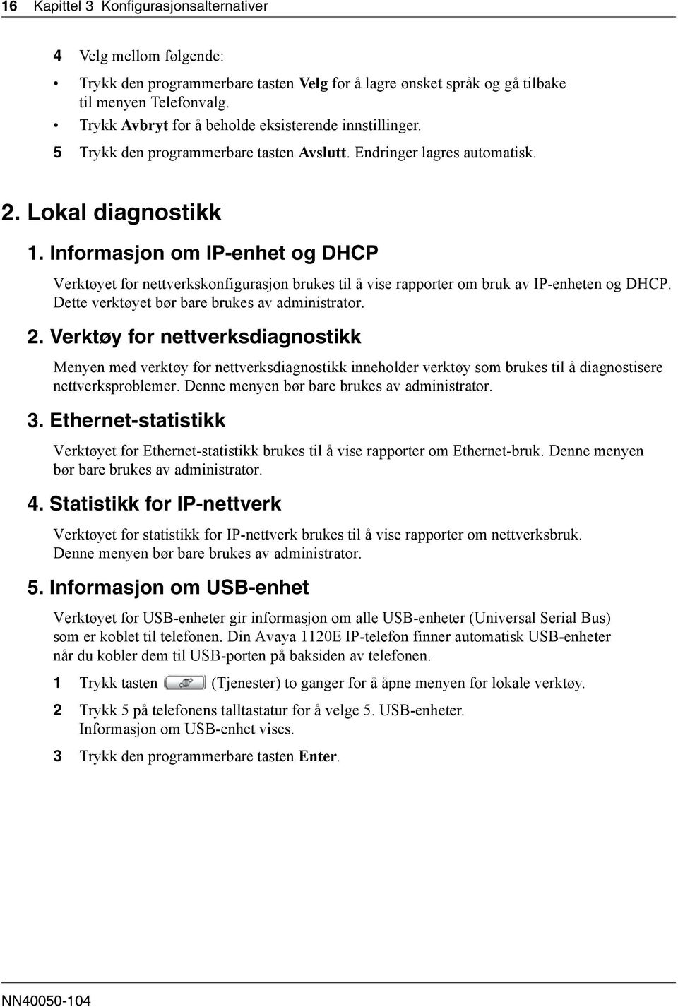 Informasjon om IP-enhet og DHCP Verktøyet for nettverkskonfigurasjon brukes til å vise rapporter om bruk av IP-enheten og DHCP. Dette verktøyet bør bare brukes av administrator. 2.