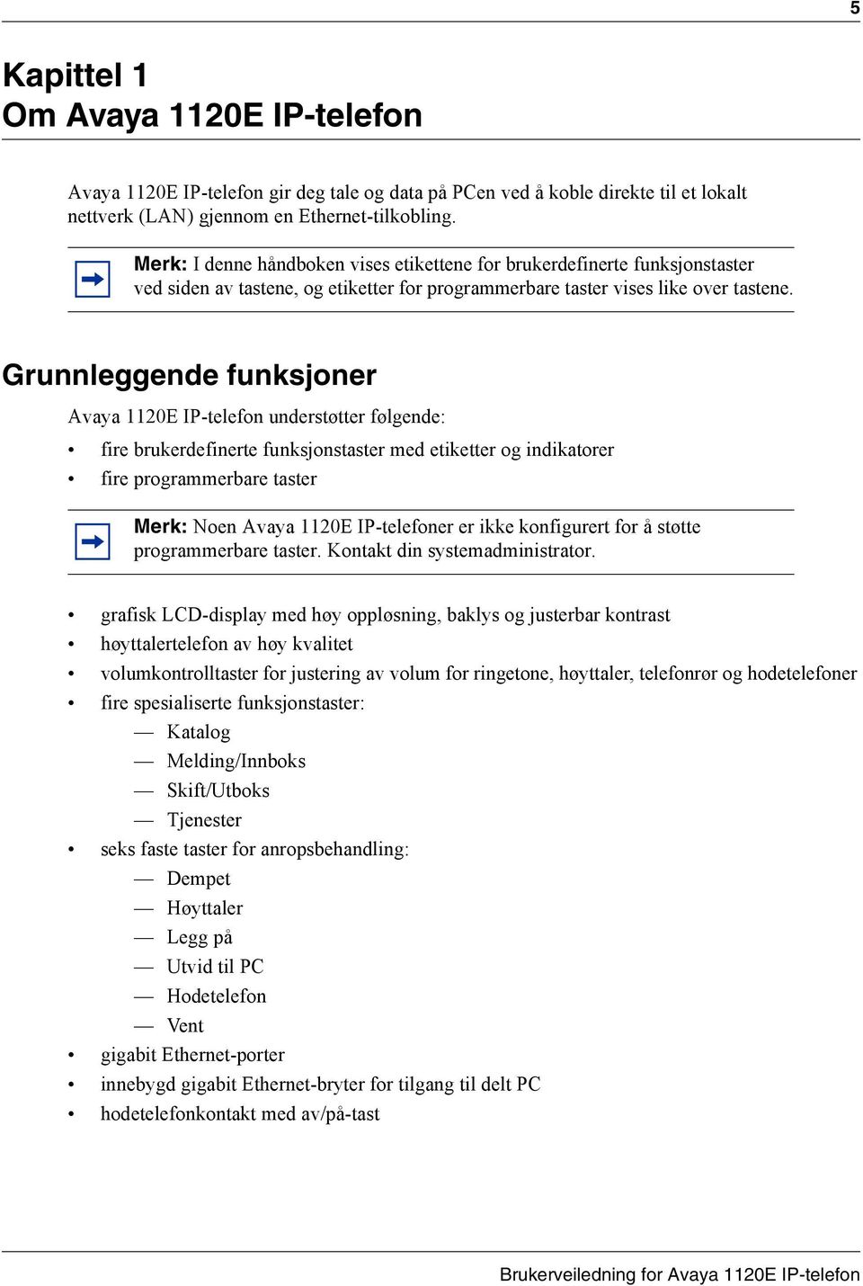 Grunnleggende funksjoner Avaya 1120E IP-telefon understøtter følgende: fire brukerdefinerte funksjonstaster med etiketter og indikatorer fire programmerbare taster Merk: Noen Avaya 1120E IP-telefoner