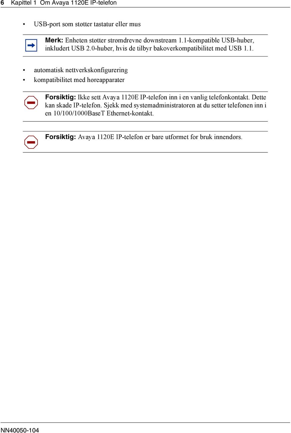 Dette kan skade IP-telefon. Sjekk med systemadministratoren at du setter telefonen inn i en 10/100/1000BaseT Ethernet-kontakt.