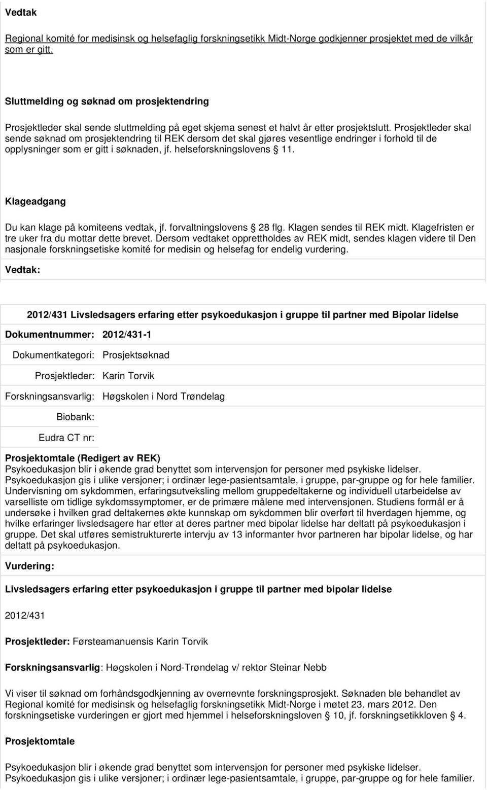 Prosjektleder skal sende søknad om prosjektendring til REK dersom det skal gjøres vesentlige endringer i forhold til de opplysninger som er gitt i søknaden, jf. helseforskningslovens 11.