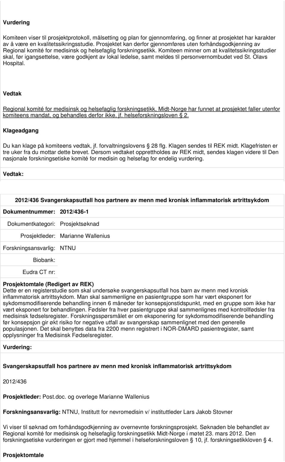 Komiteen minner om at kvalitetssikringsstudier skal, før igangsettelse, være godkjent av lokal ledelse, samt meldes til personvernombudet ved St. Olavs Hospital.