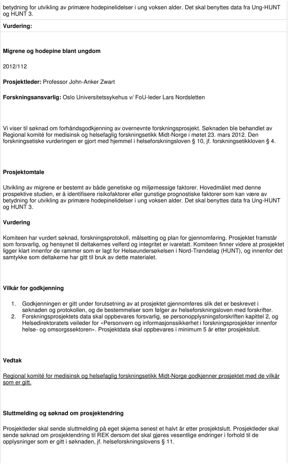 forskningsprosjekt. Søknaden ble behandlet av Regional komité for medisinsk og helsefaglig forskningsetikk Midt-Norge i møtet 23. mars 2012.