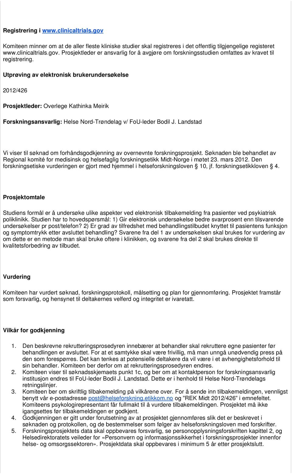 Landstad Vi viser til søknad om forhåndsgodkjenning av overnevnte forskningsprosjekt. Søknaden ble behandlet av Regional komité for medisinsk og helsefaglig forskningsetikk Midt-Norge i møtet 23.