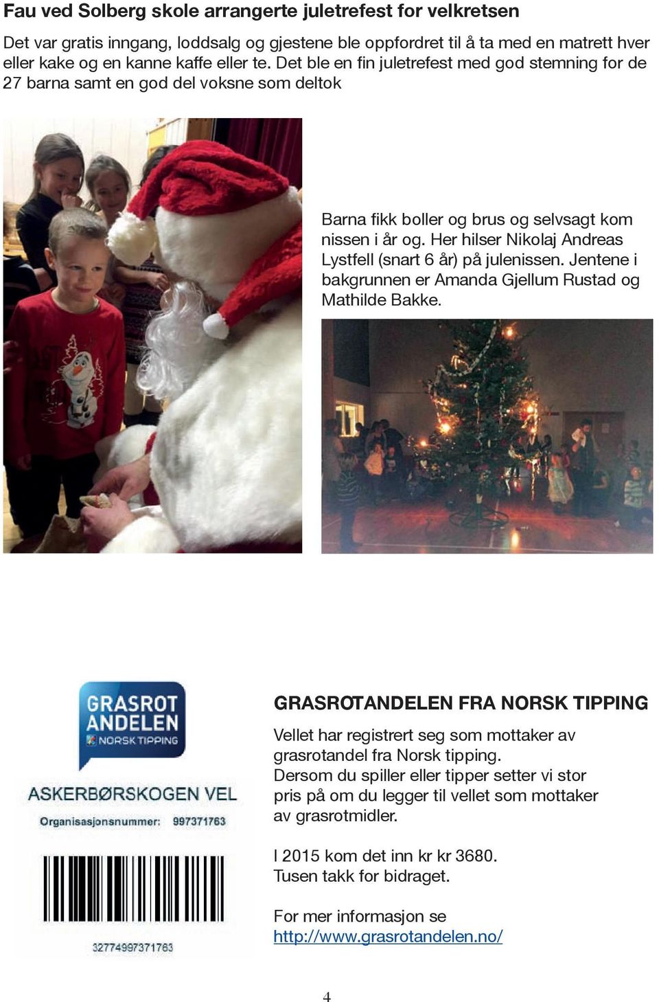 Her hilser Nikolaj Andreas Lystfell (snart 6 år) på julenissen. Jentene i bakgrunnen er Amanda Gjellum Rustad og Mathilde Bakke.