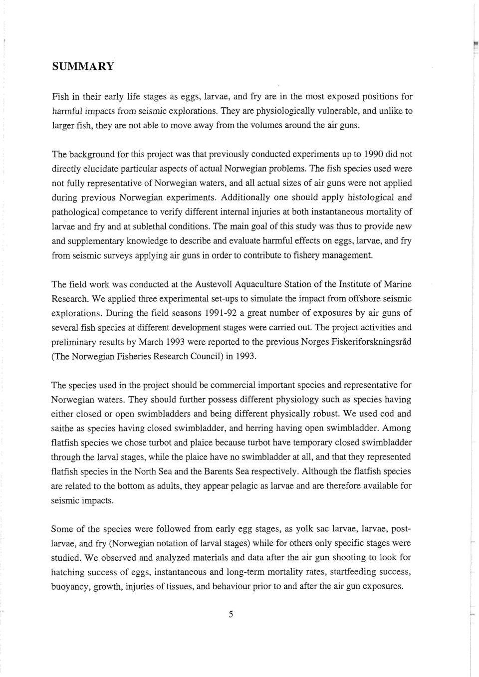 The background for this project was that previously conducted experiments up to 1990 did not directly elucidate particular aspects of actual Norwegian problems.