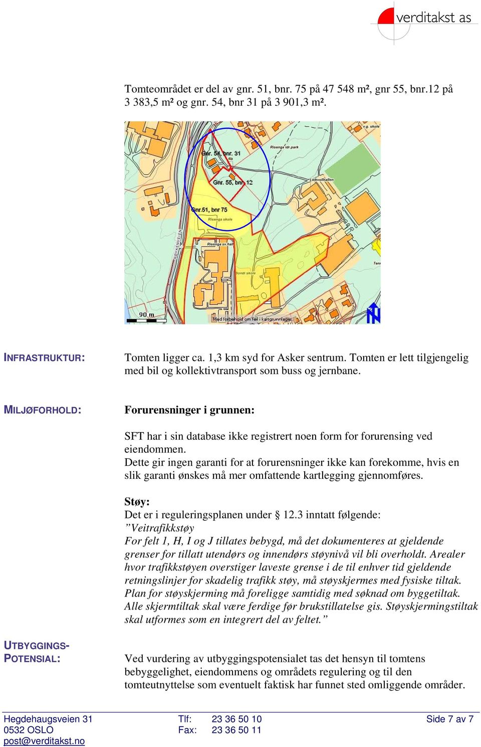 Dette gir ingen garanti for at forurensninger ikke kan forekomme, hvis en slik garanti ønskes må mer omfattende kartlegging gjennomføres. Støy: Det er i reguleringsplanen under 12.