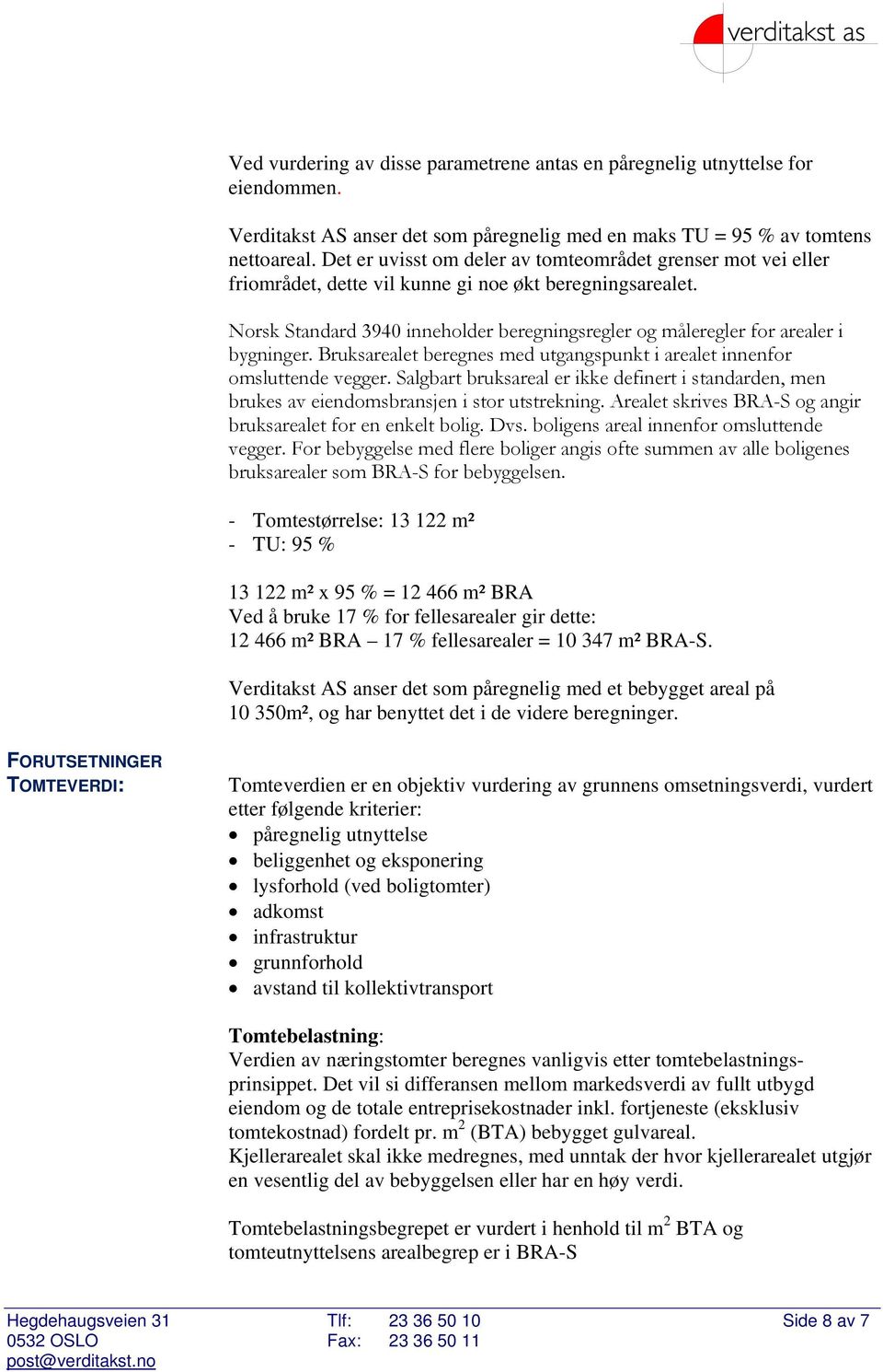 Norsk Standard 3940 inneholder beregningsregler og måleregler for arealer i bygninger. Bruksarealet beregnes med utgangspunkt i arealet innenfor omsluttende vegger.