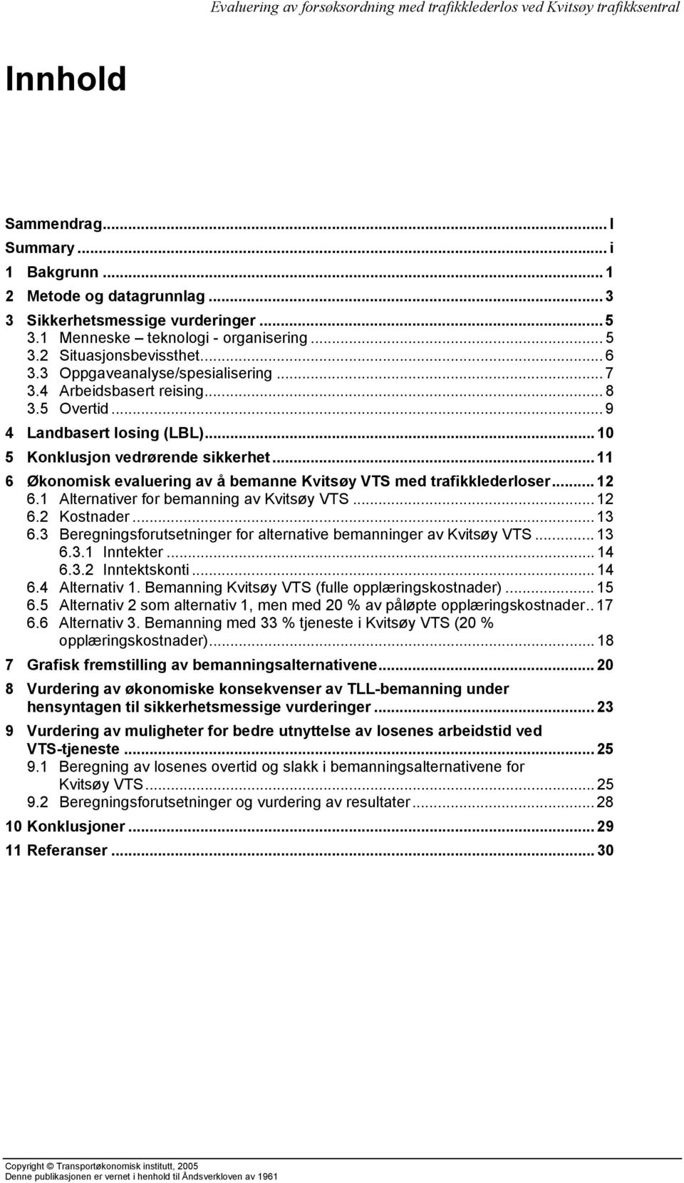 .. 11 6 Økonomisk evaluering av å bemanne Kvitsøy VTS med trafikklederloser... 12 6.1 Alternativer for bemanning av Kvitsøy VTS... 12 6.2 Kostnader... 13 6.