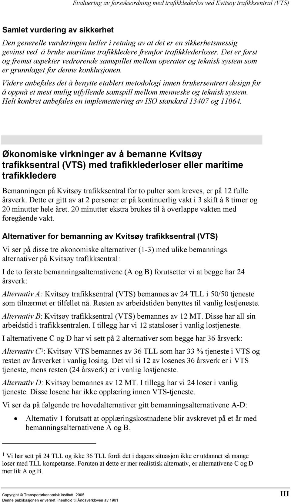 Videre anbefales det å benytte etablert metodologi innen brukersentrert design for å oppnå et mest mulig utfyllende samspill mellom menneske og teknisk system.