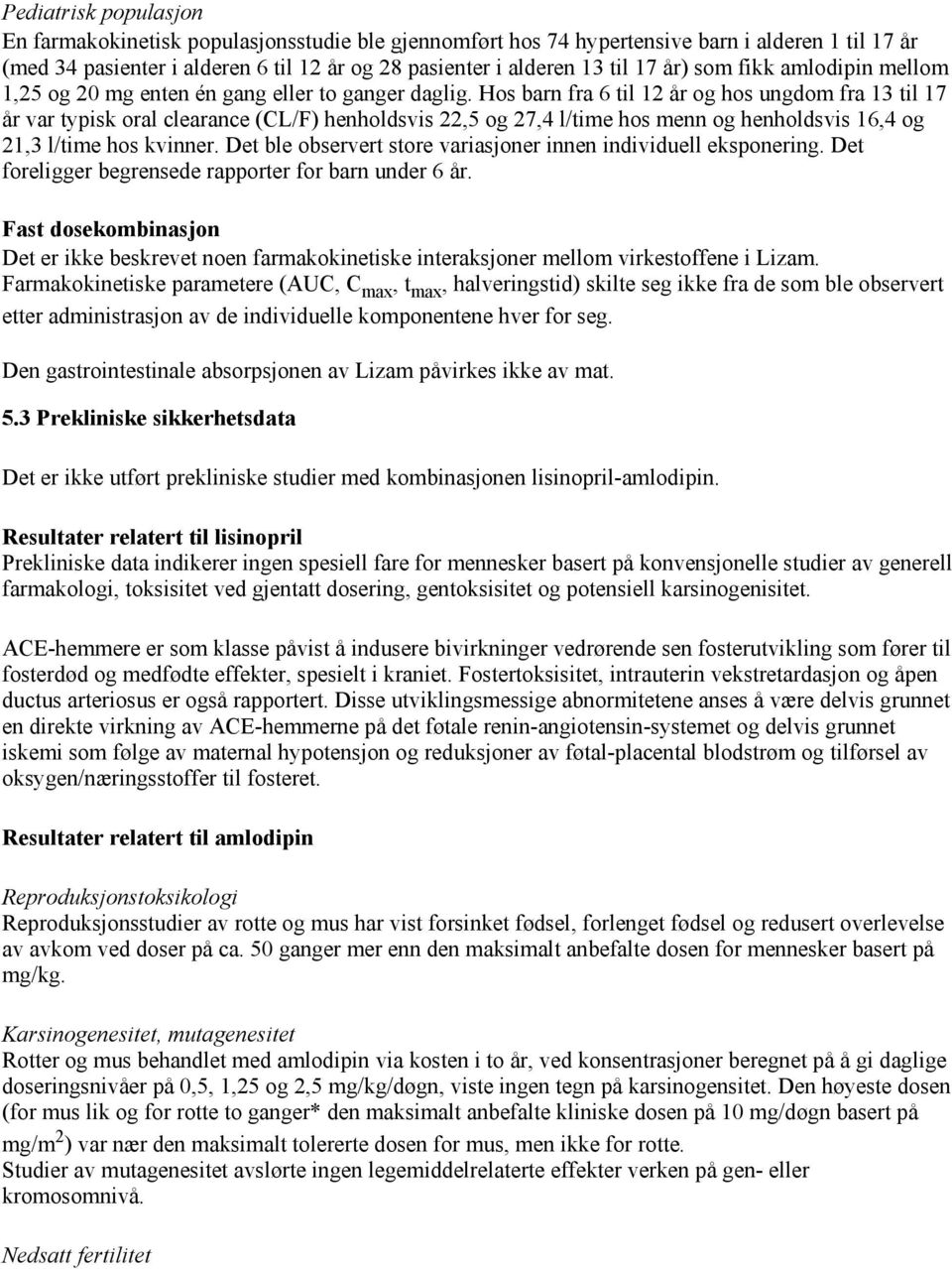 Hos barn fra 6 til 12 år og hos ungdom fra 13 til 17 år var typisk oral clearance (CL/F) henholdsvis 22,5 og 27,4 l/time hos menn og henholdsvis 16,4 og 21,3 l/time hos kvinner.