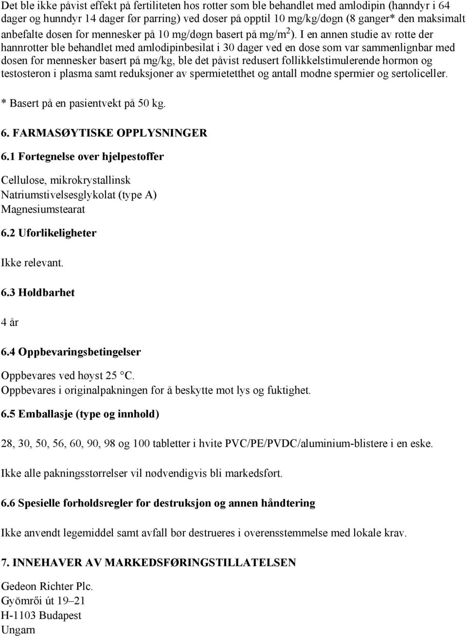 I en annen studie av rotte der hannrotter ble behandlet med amlodipinbesilat i 30 dager ved en dose som var sammenlignbar med dosen for mennesker basert på mg/kg, ble det påvist redusert